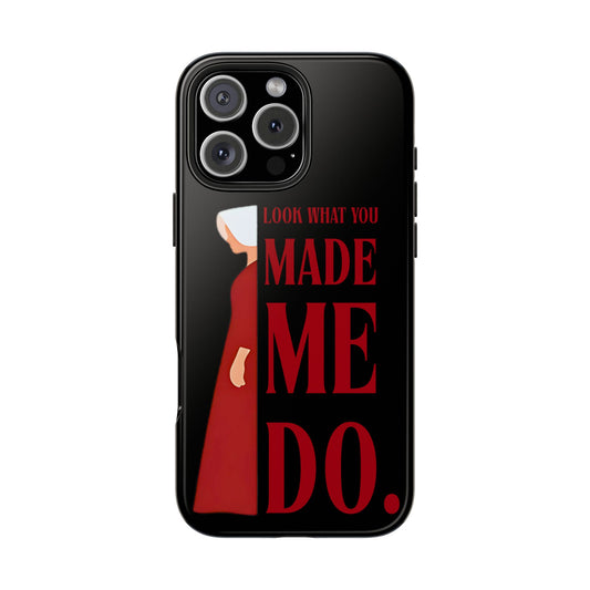 Fierce Phone Case - Look What You Made Me Do Handmaid's Tale, Tough Phone Cover, Gift for Fans, Durable Protection, Unique Design