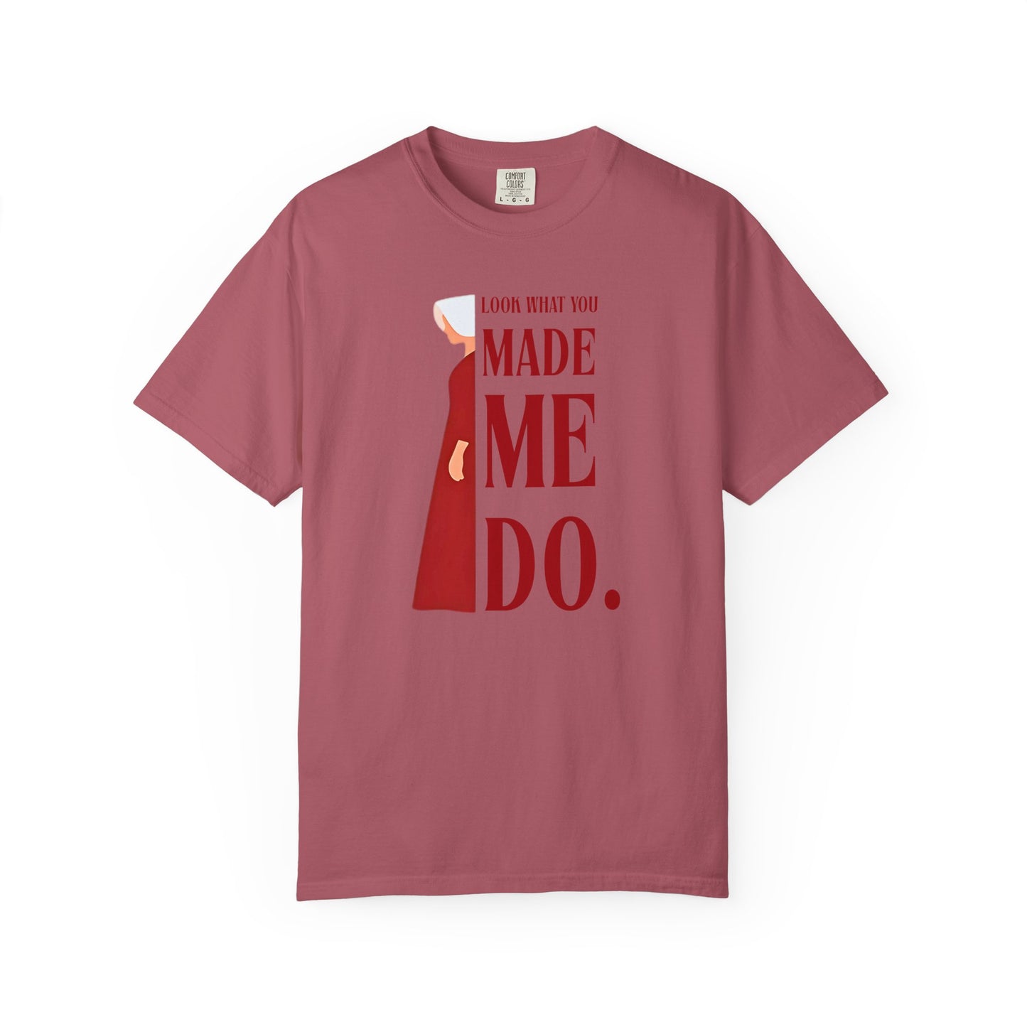 Comfort Colors - Look What You Made Me Do - Handmaid's Tale -Empowered Statement T-shirt, Unisex Garment-Dyed Tee, Feminist Apparel, Gift for Her, Casual Wear, Everyday Statement Piece