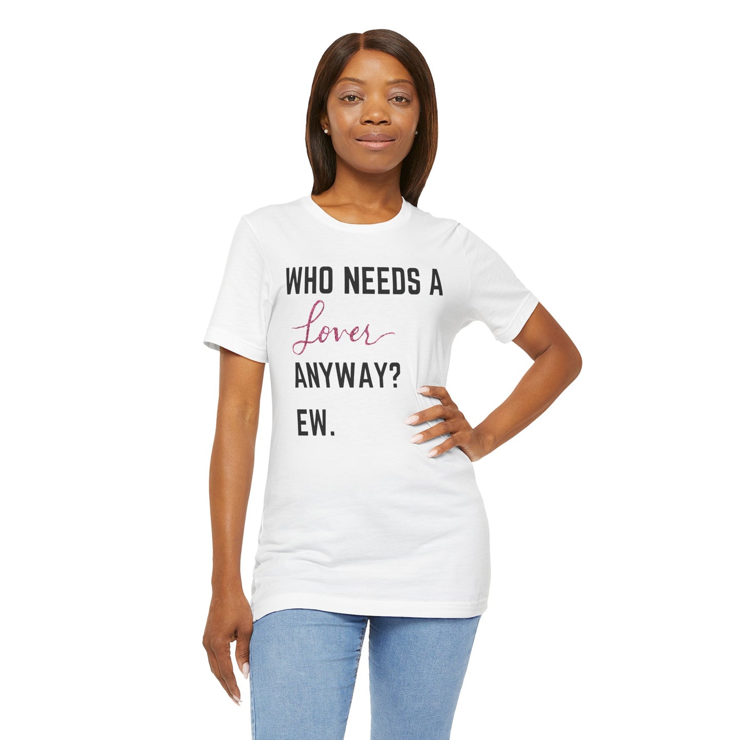 who needs a lover anyway? ew. Unisex Jersey Short Sleeve Tee