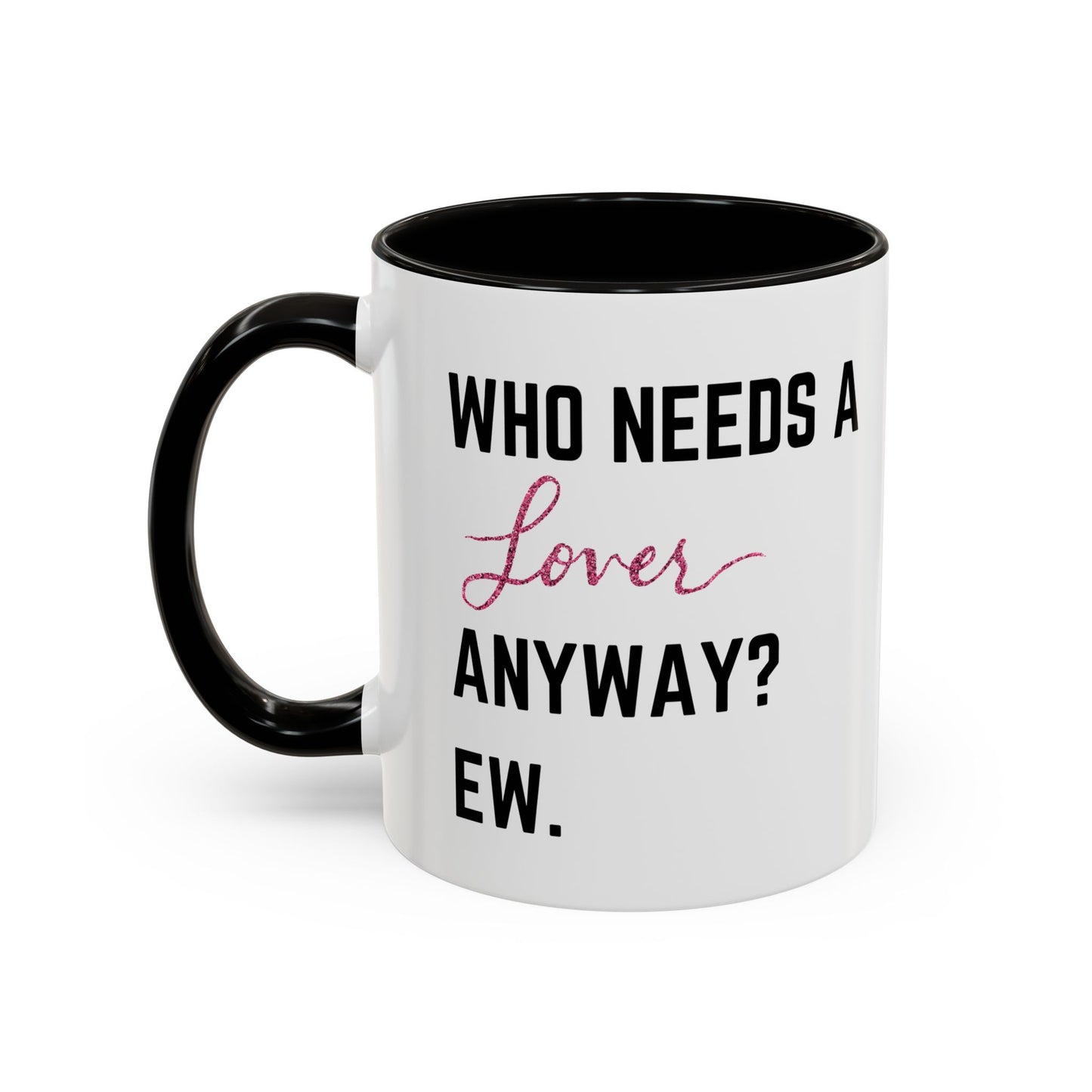 who needs a lover anyway? ew. Colorful Mugs (11oz)