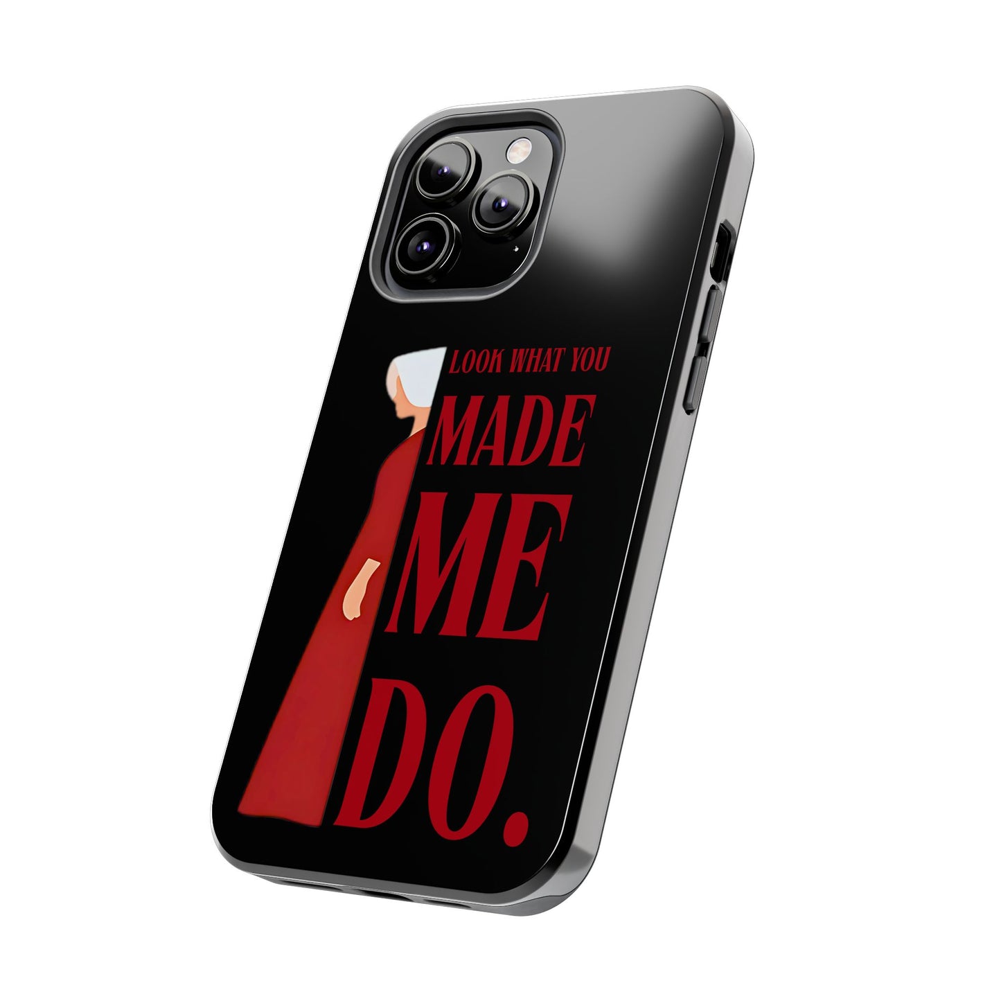 Fierce Phone Case - Look What You Made Me Do Handmaid's Tale, Tough Phone Cover, Gift for Fans, Durable Protection, Unique Design