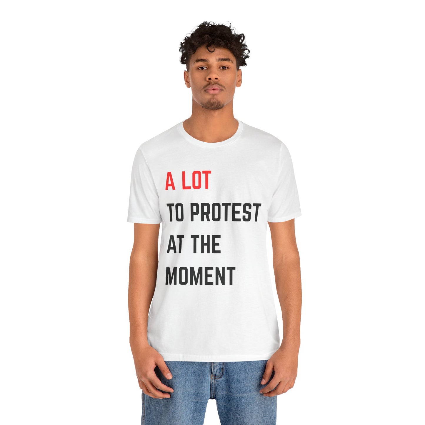Protest Message Tee - A Lot to Protest at the Moment, Graphic Tee, Unisex T-Shirt, Activism Shirt, Social Justice Wear, Statement Fashion