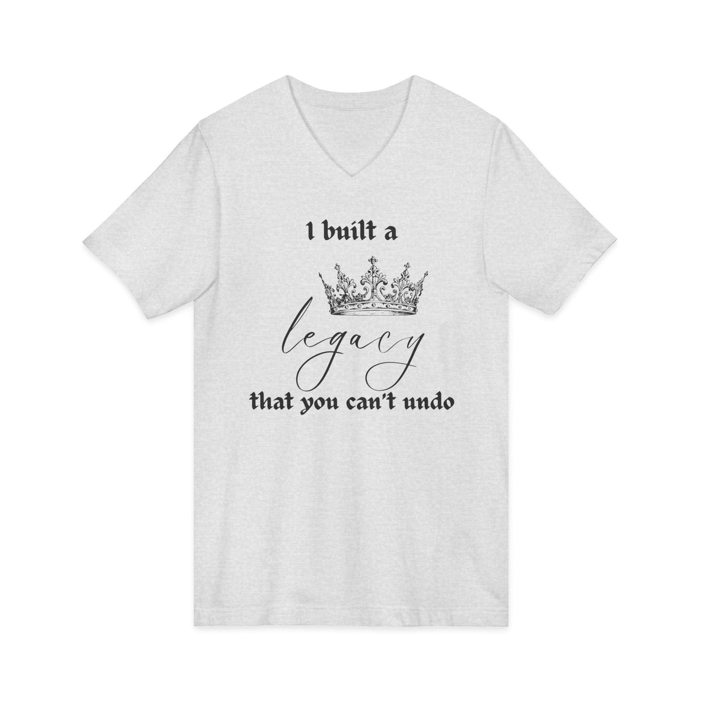 I built a legacy that you can't undo -  Unisex V-neck Tee