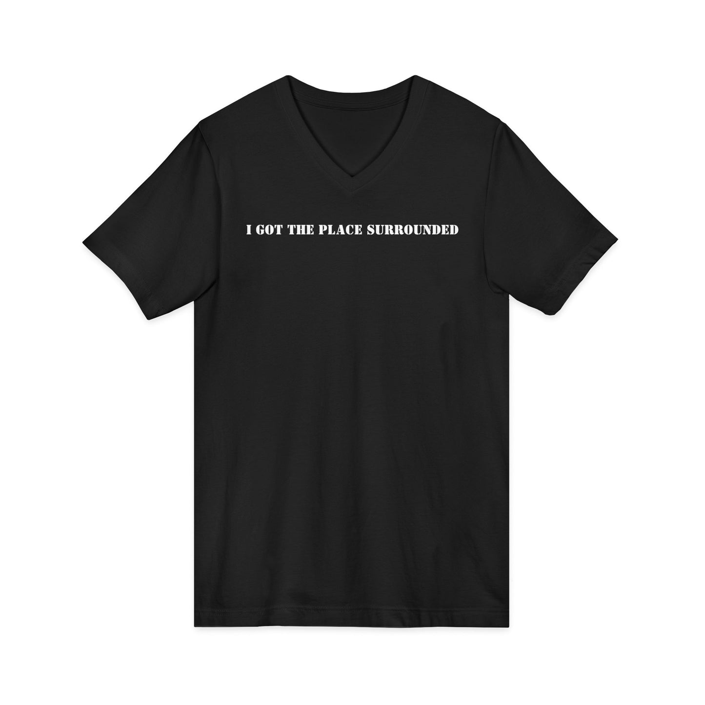 I got the place surrounded -  Unisex V-neck Tee