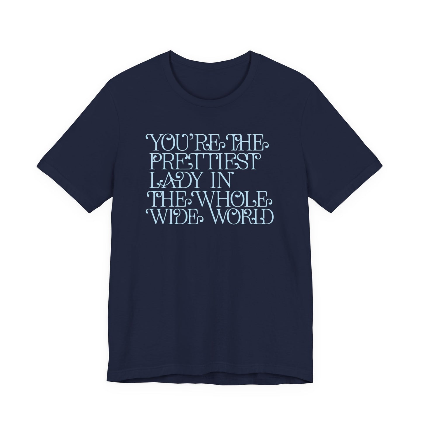 You're the Prettiest Lady in the Whole Wide World Tee