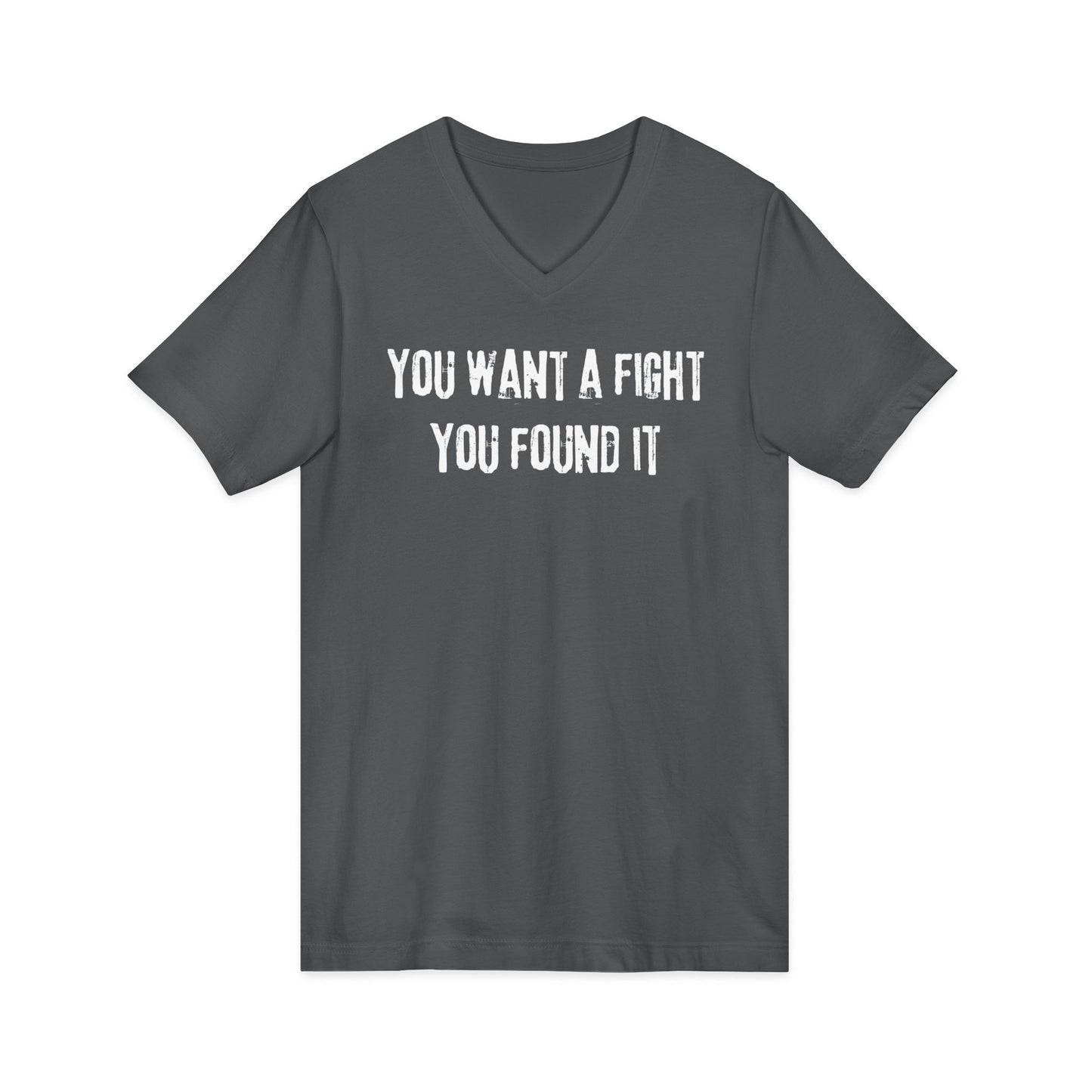 You want a fight you found it -  Unisex V-neck Tee