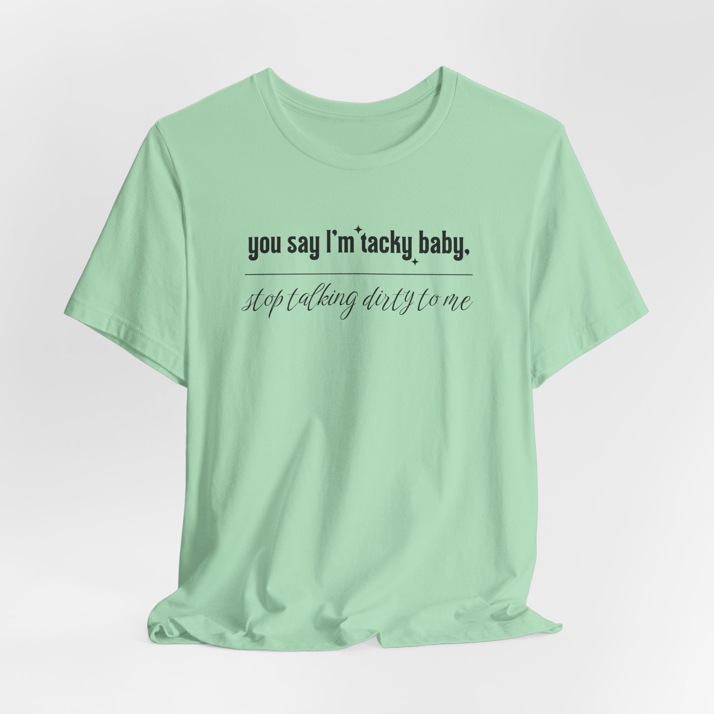 You say I'm Tacky Baby - Tee, Statement T-Shirt for Casual Wear, Birthday Gift, Unique Humor Top, Gift for Friends