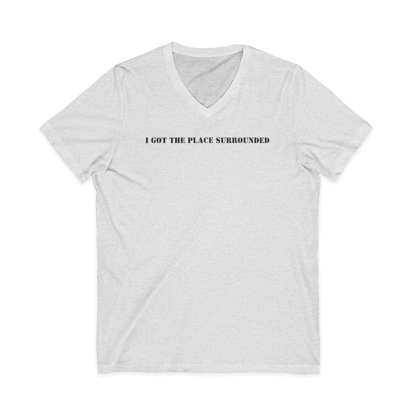 I got the place surrounded -  Unisex V-neck Tee