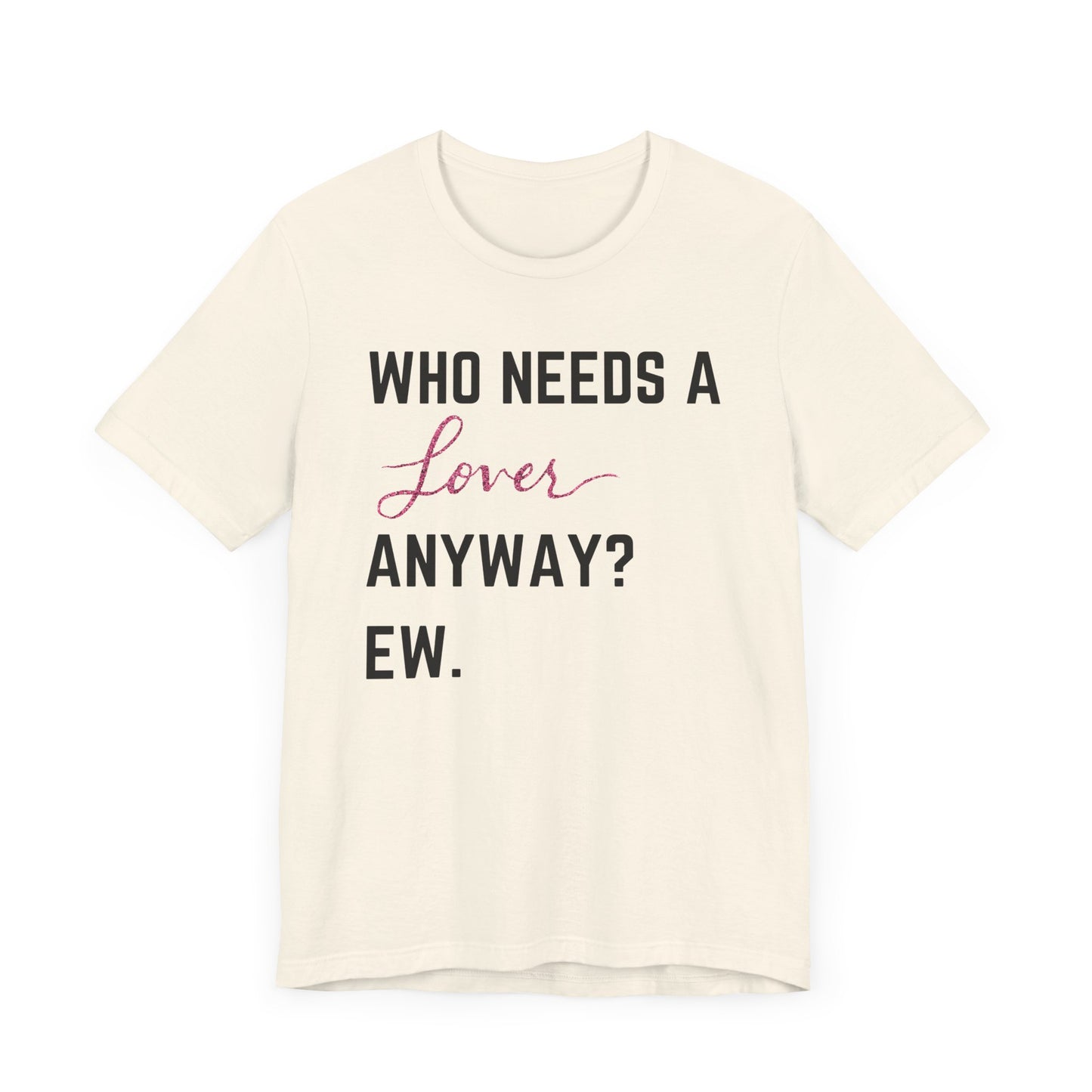 who needs a lover anyway? ew. Unisex Jersey Short Sleeve Tee