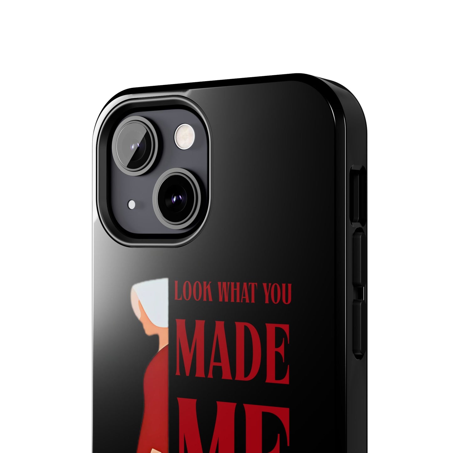 Fierce Phone Case - Look What You Made Me Do Handmaid's Tale, Tough Phone Cover, Gift for Fans, Durable Protection, Unique Design