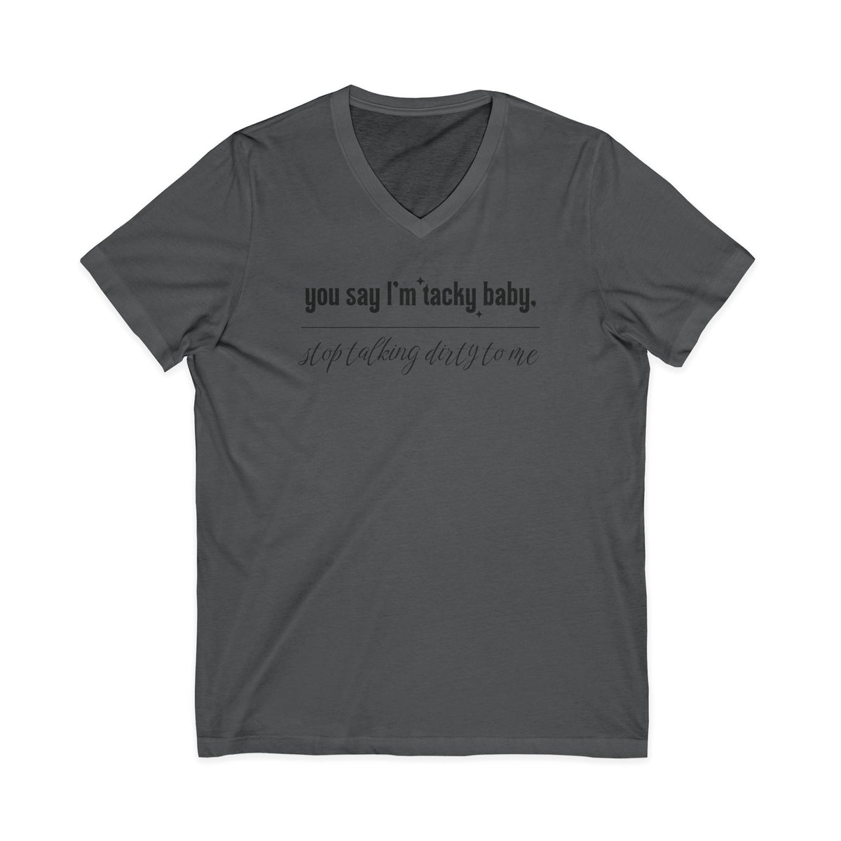You say I'm Tacky Baby - VNECK Tee, Statement T-Shirt for Casual Wear, Birthday Gift, Unique Humor Top, Gift for Friends