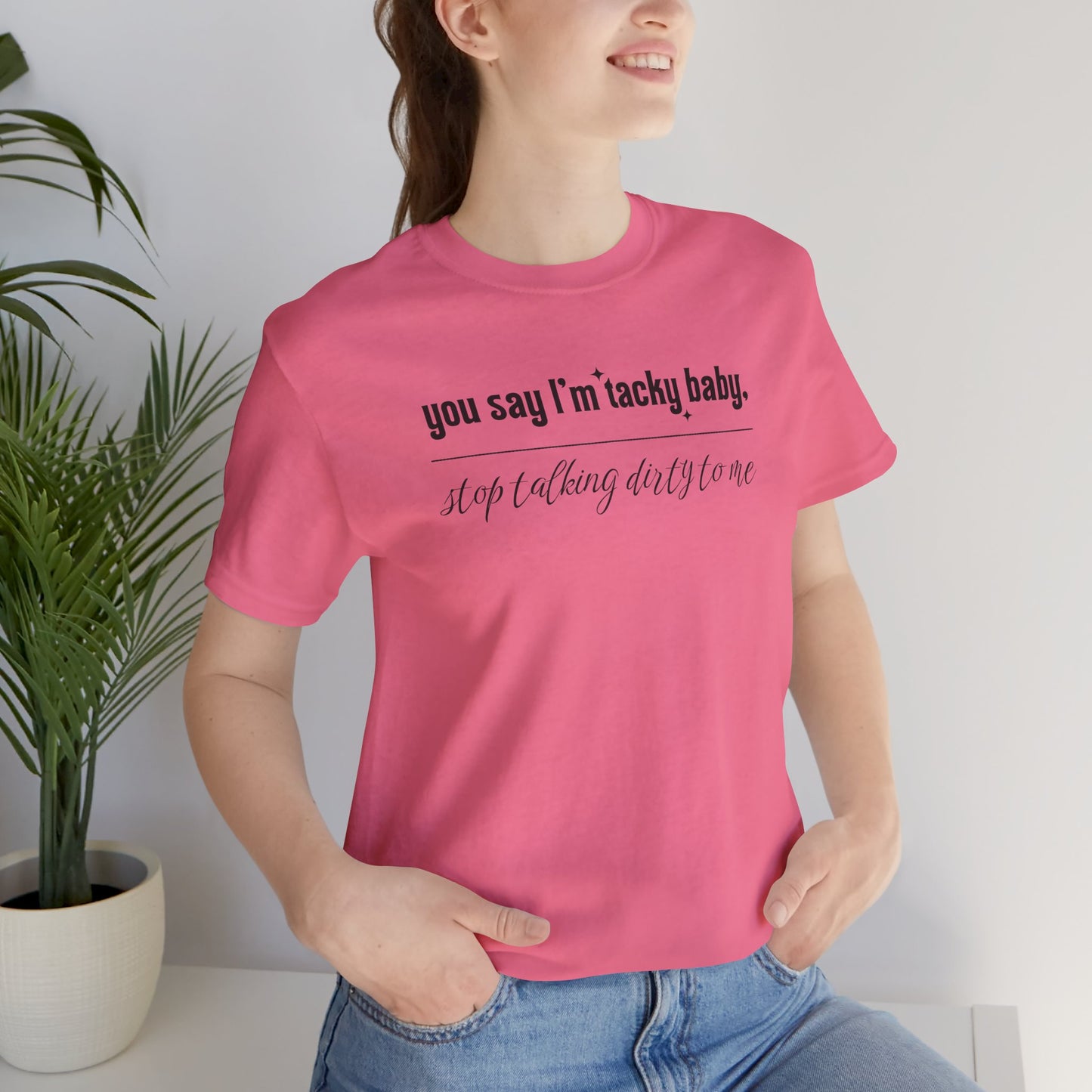 You say I'm Tacky Baby - Tee, Statement T-Shirt for Casual Wear, Birthday Gift, Unique Humor Top, Gift for Friends