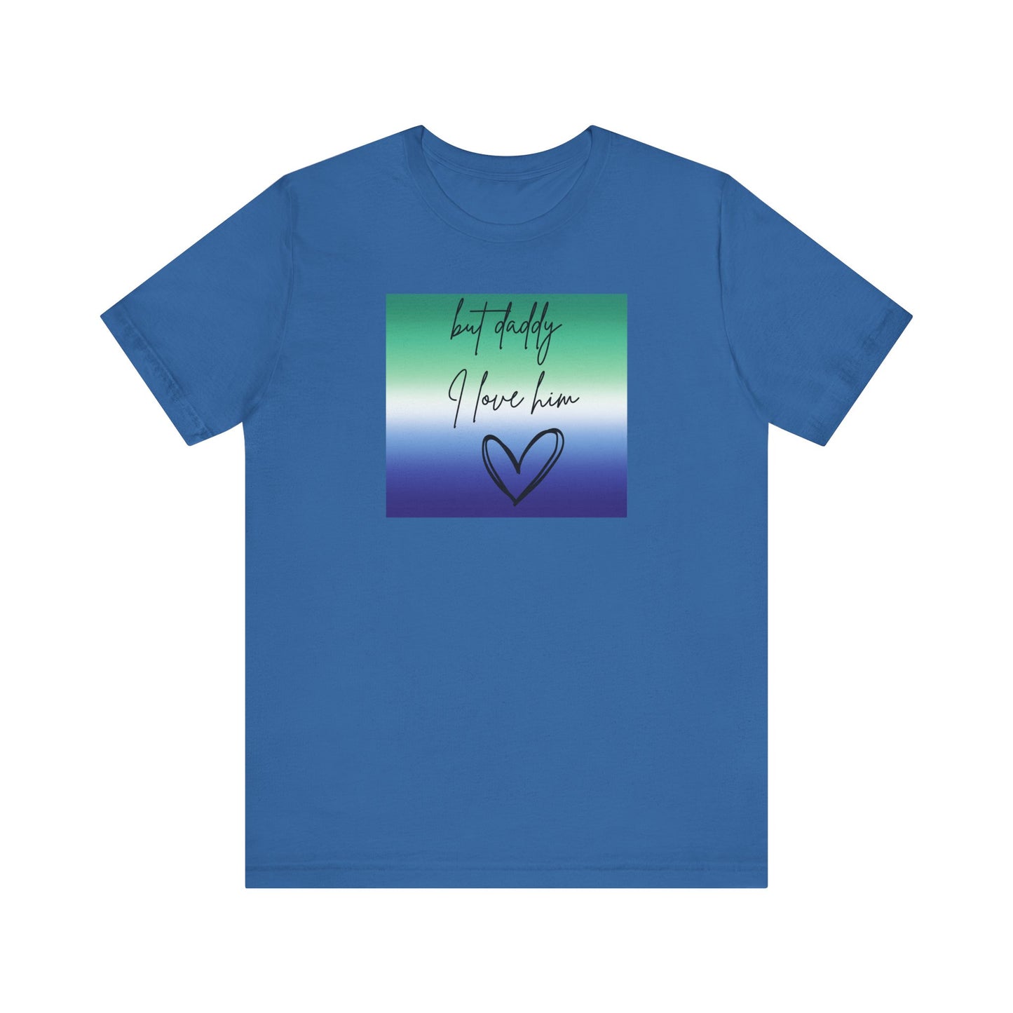 but daddy I love him - PRIDE - Unisex Jersey Short Sleeve Tee