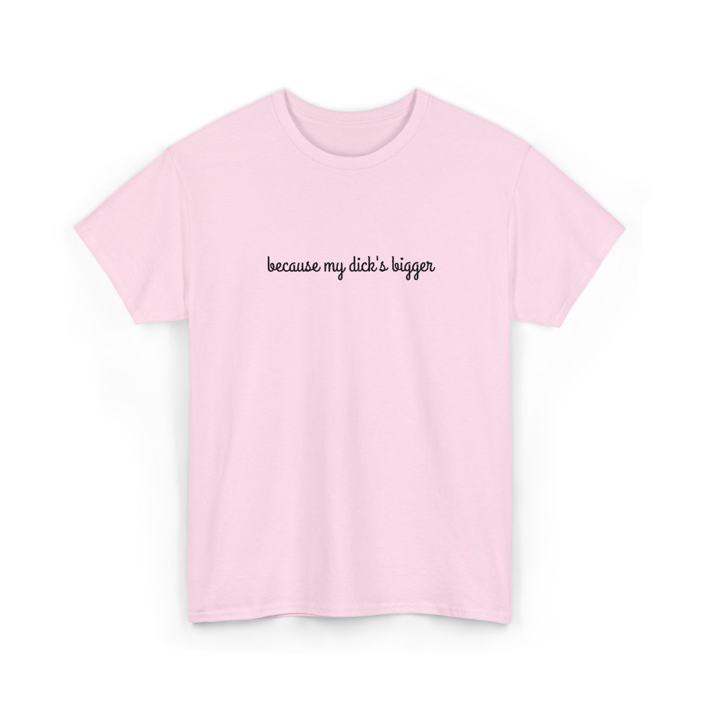 because my d*ck's bigger -  Unisex Heavy Cotton Tee - Humorous Graphic Shirt for Casual Wear, Gifts, Party, Everyday Style, Fun Statement Tee