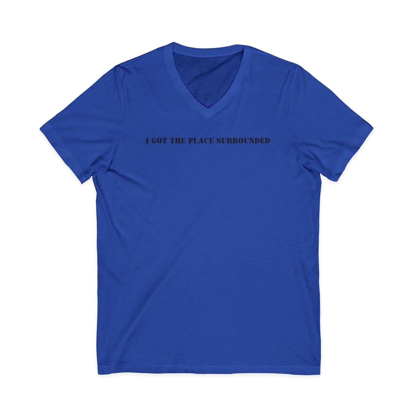 I got the place surrounded -  Unisex V-neck Tee