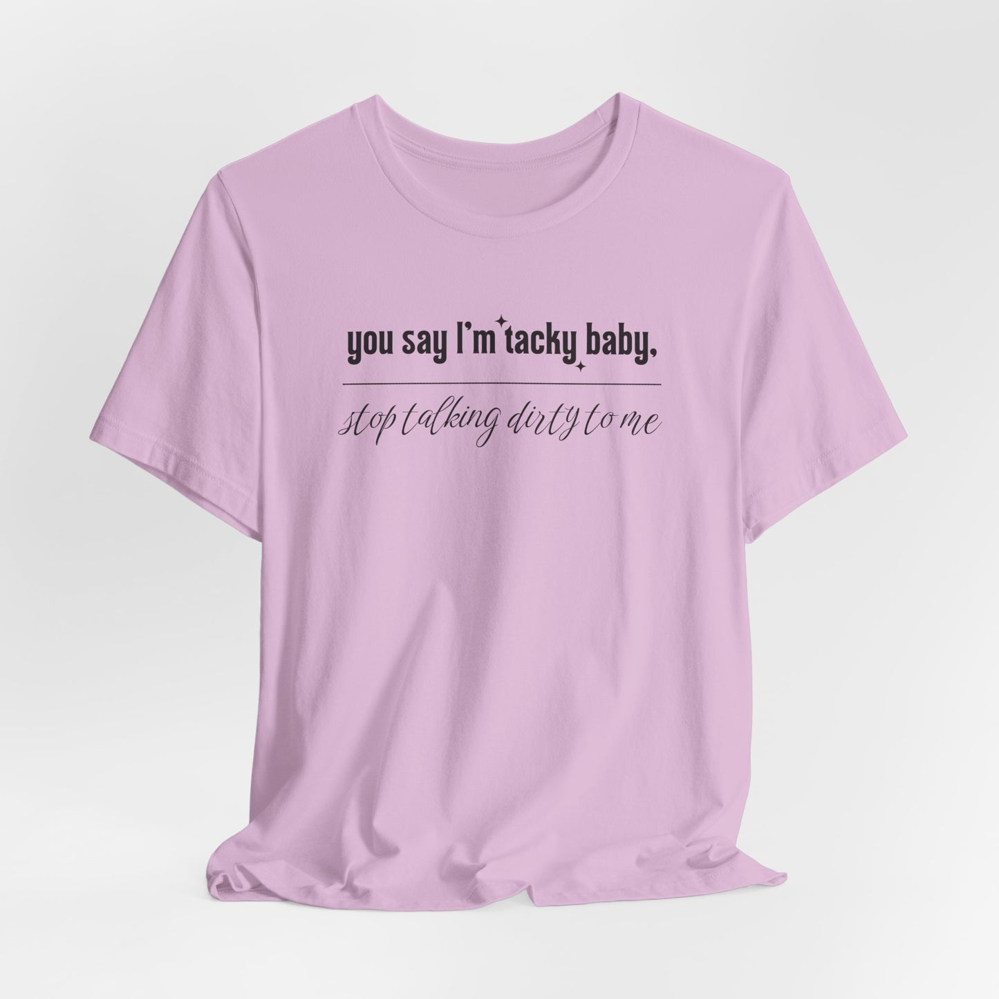 You say I'm Tacky Baby - Tee, Statement T-Shirt for Casual Wear, Birthday Gift, Unique Humor Top, Gift for Friends