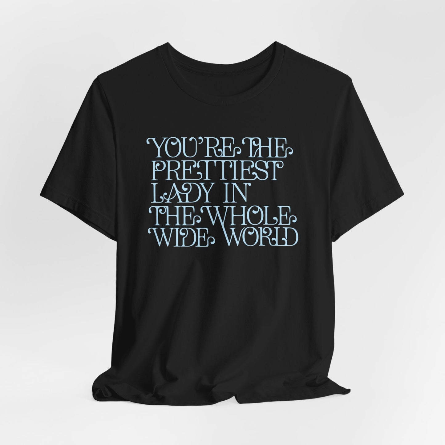 You're the Prettiest Lady in the Whole Wide World Tee