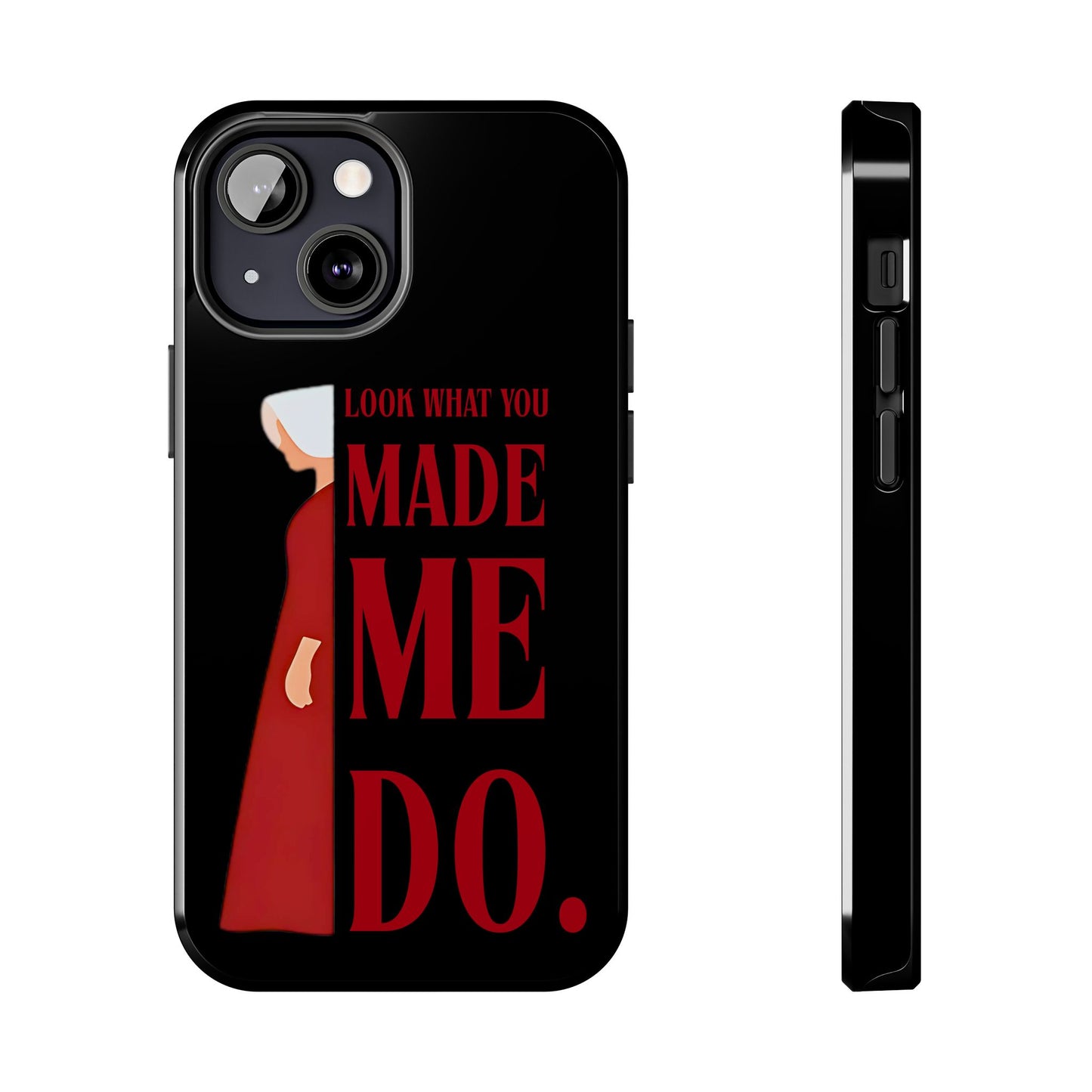 Fierce Phone Case - Look What You Made Me Do Handmaid's Tale, Tough Phone Cover, Gift for Fans, Durable Protection, Unique Design