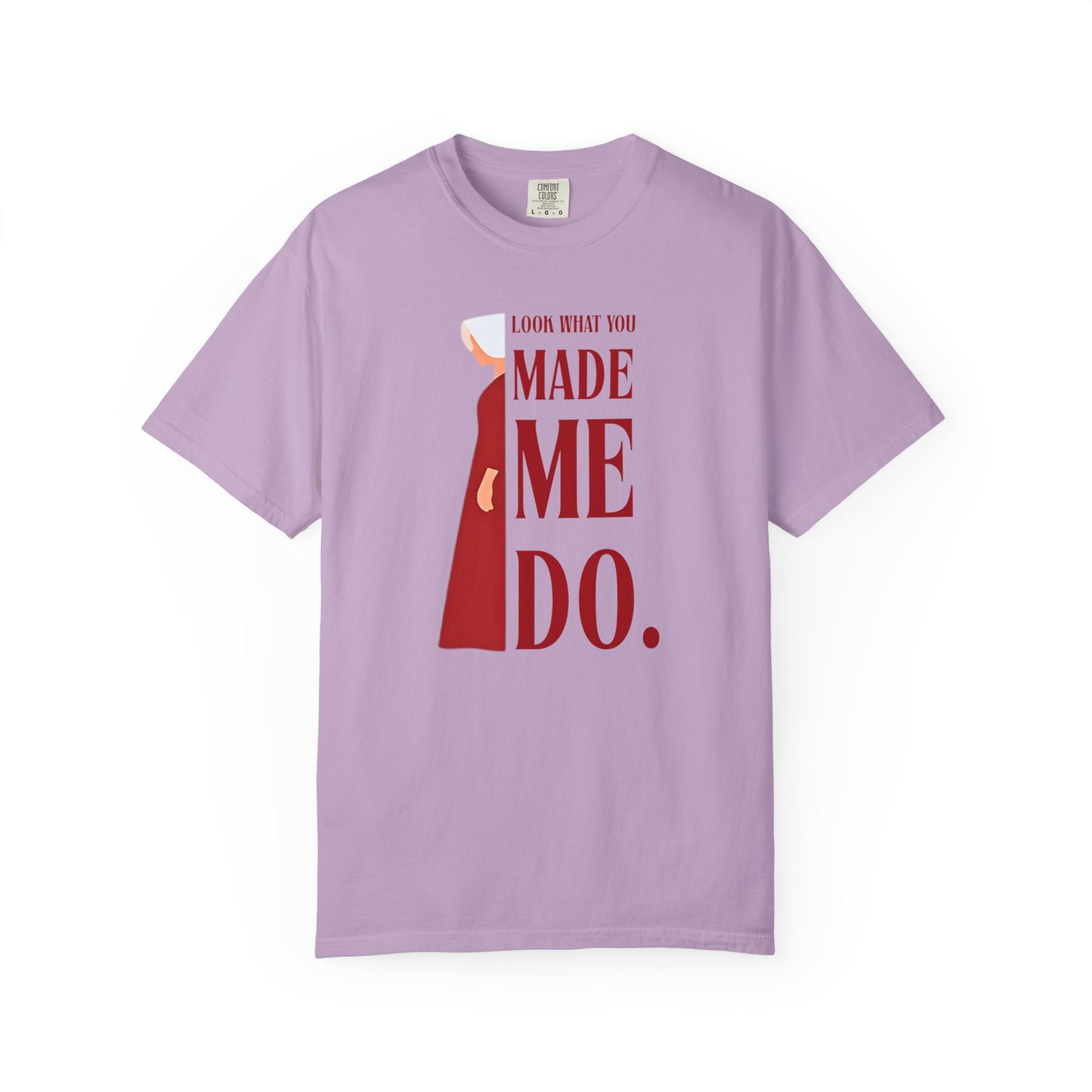 Comfort Colors - Look What You Made Me Do - Handmaid's Tale -Empowered Statement T-shirt, Unisex Garment-Dyed Tee, Feminist Apparel, Gift for Her, Casual Wear, Everyday Statement Piece