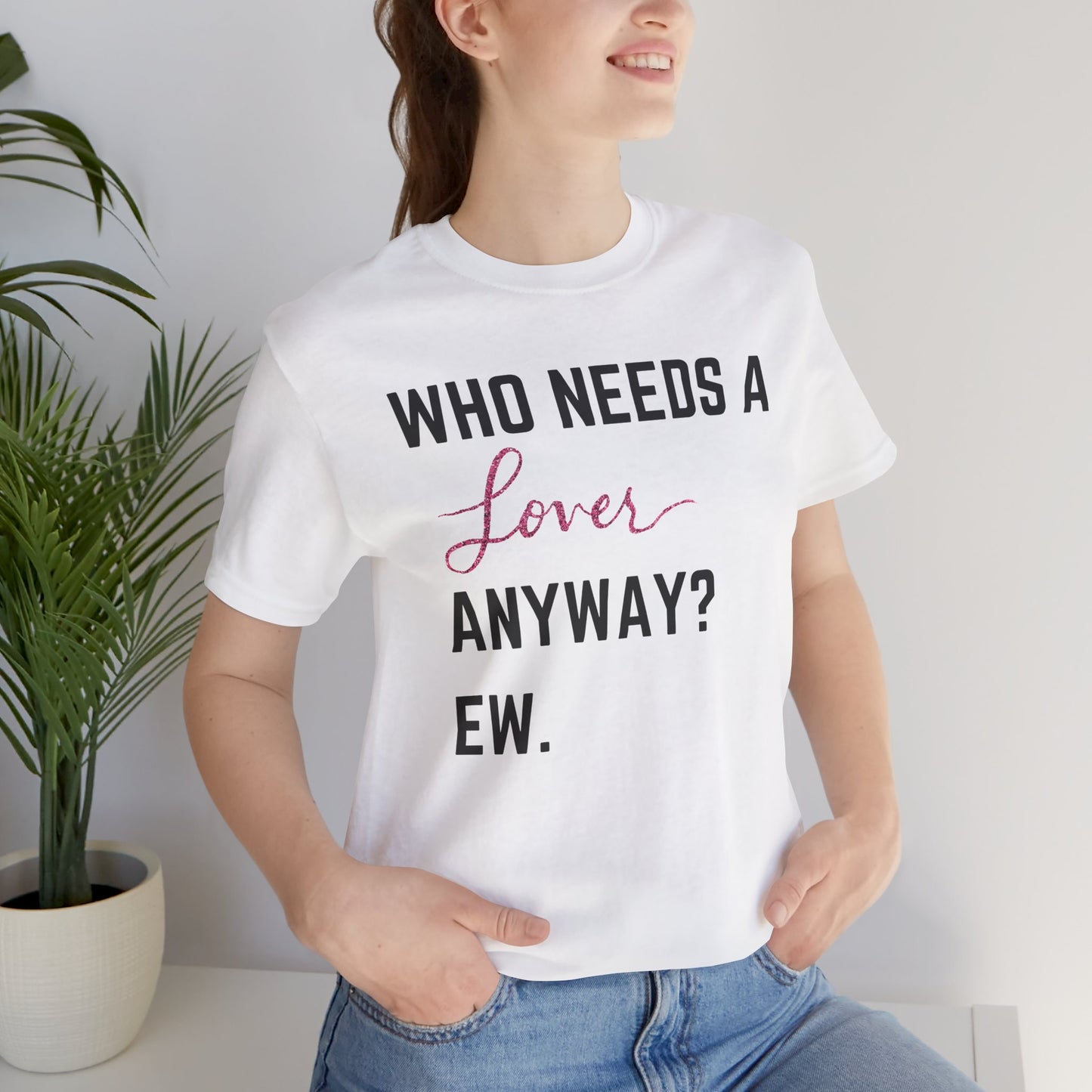 who needs a lover anyway? ew. Unisex Jersey Short Sleeve Tee