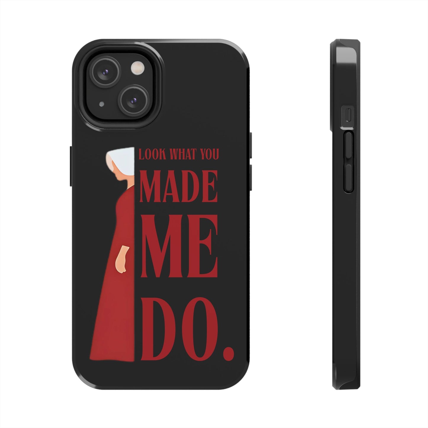 Fierce Phone Case - Look What You Made Me Do Handmaid's Tale, Tough Phone Cover, Gift for Fans, Durable Protection, Unique Design