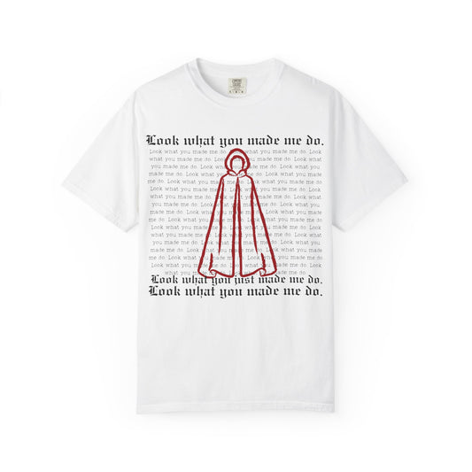 Comfort Colors - Look What You Made Me Do - Handmaid's Tale Cloak Outline - Statement Graphic T-Shirt, Casual Tee, Unique Gift, Music Lover Style, Everyday Wear, Trendy Apparel