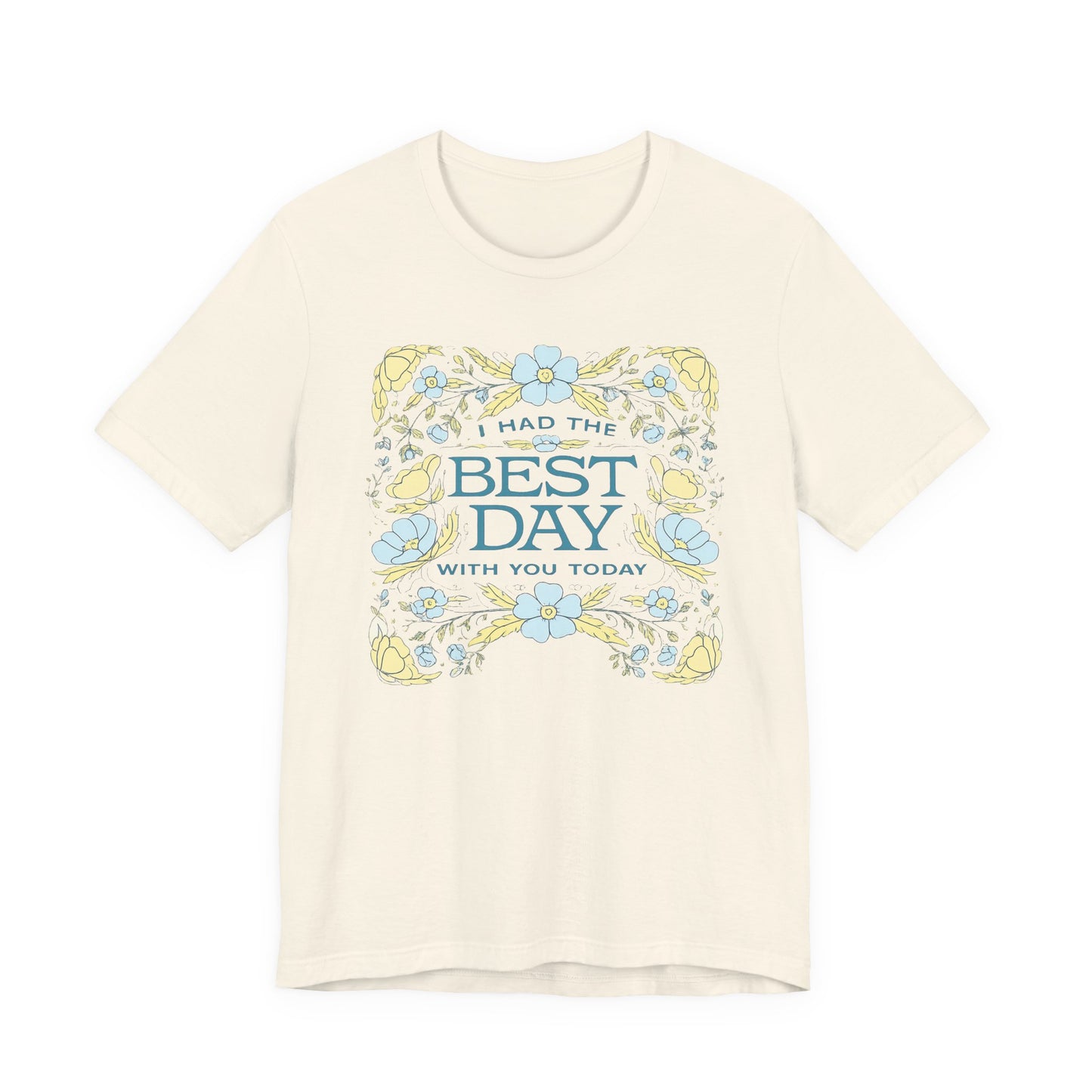 Best Day Floral T‑Shirt — "I Had the Best Day With You Today" Gift Tee