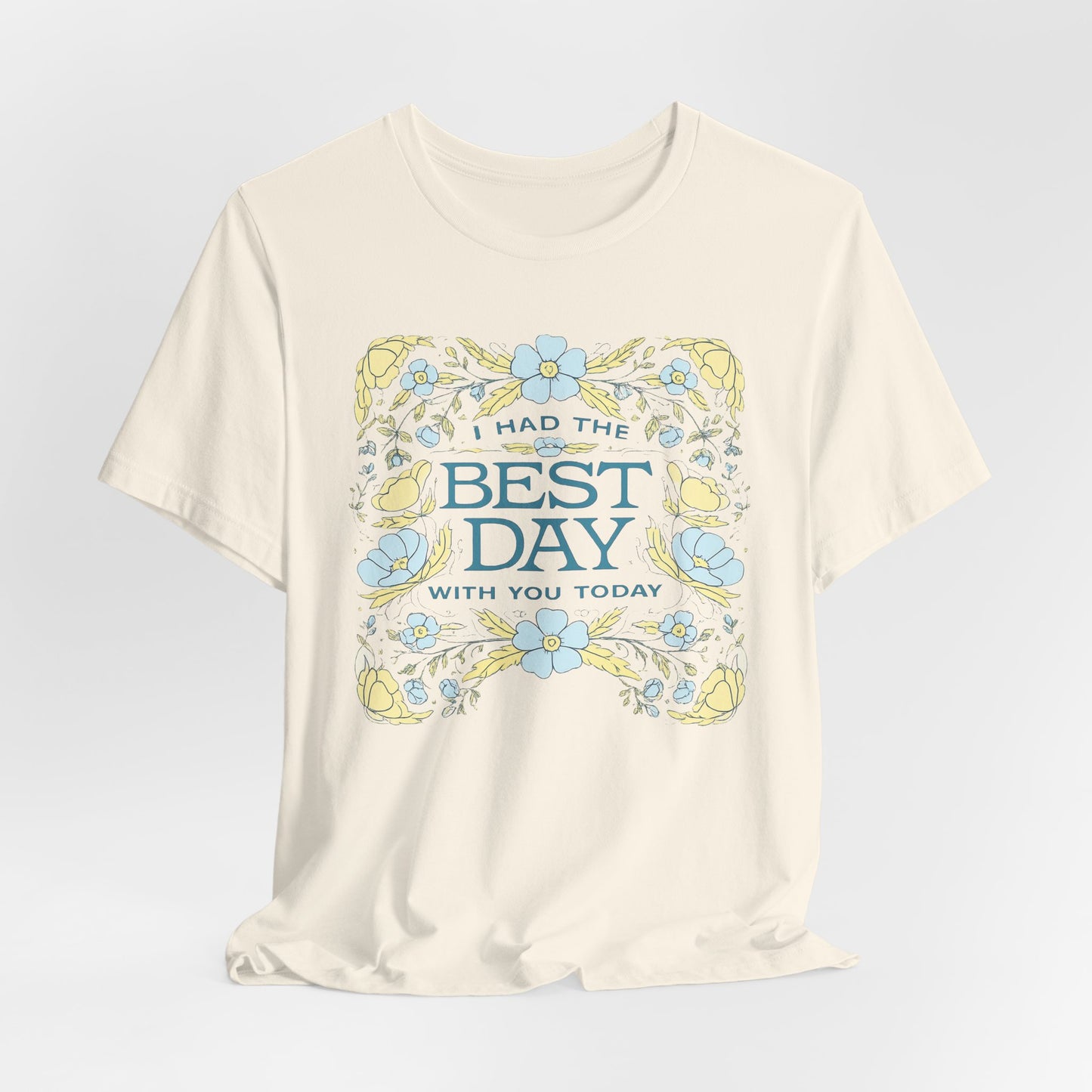 Best Day Floral T‑Shirt — "I Had the Best Day With You Today" Gift Tee