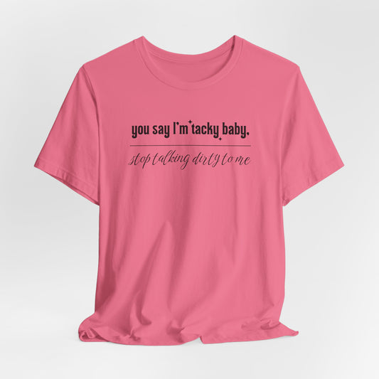 Copy of You say I'm Tacky Baby - Tee, Statement T-Shirt for Casual Wear, Birthday Gift, Unique Humor Top, Gift for Friends