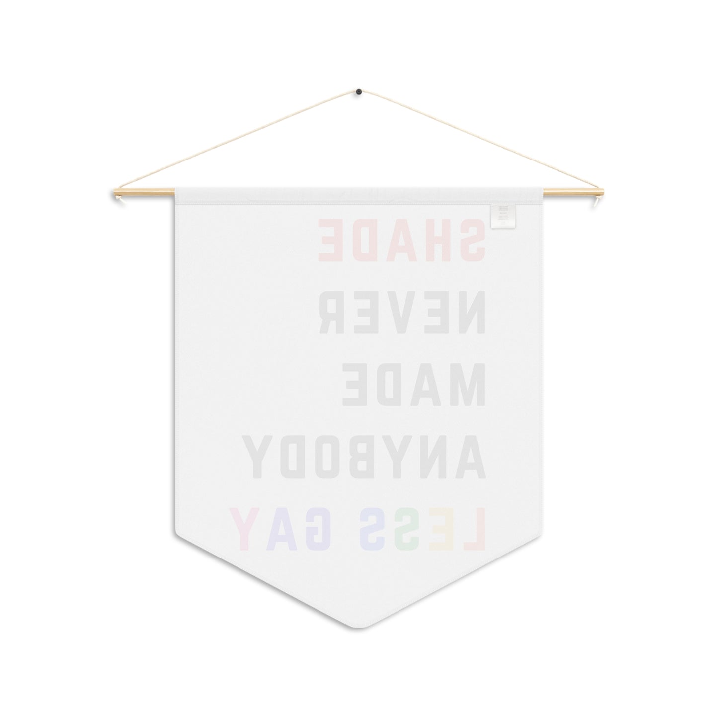 Shade never made anybody less gay - Pride Pennant