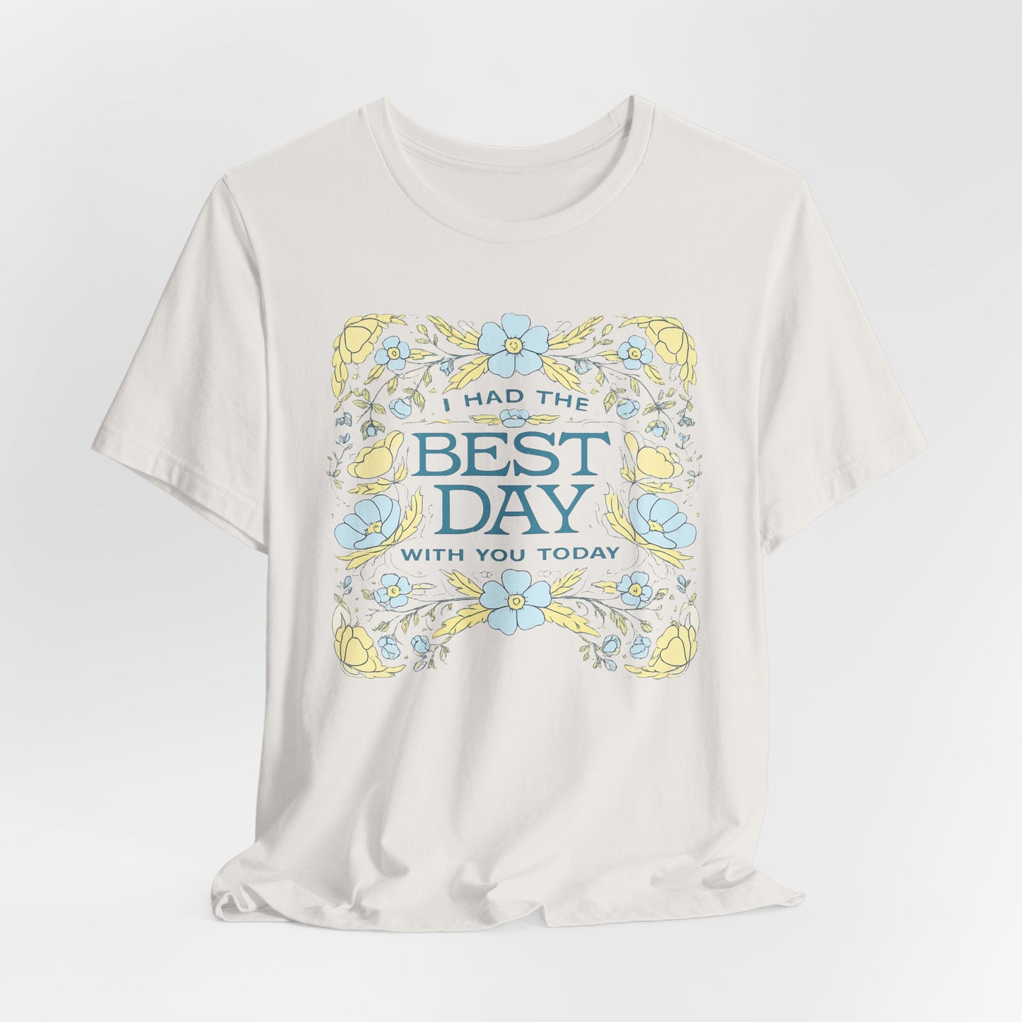 Best Day Floral T‑Shirt — "I Had the Best Day With You Today" Gift Tee