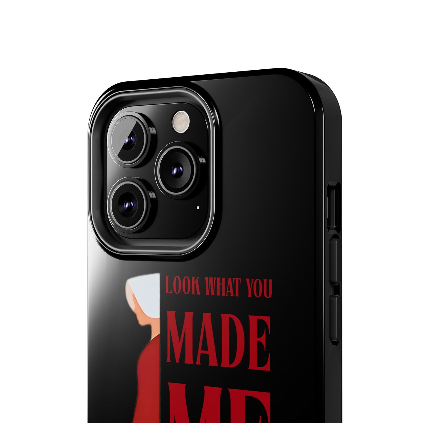 Fierce Phone Case - Look What You Made Me Do Handmaid's Tale, Tough Phone Cover, Gift for Fans, Durable Protection, Unique Design