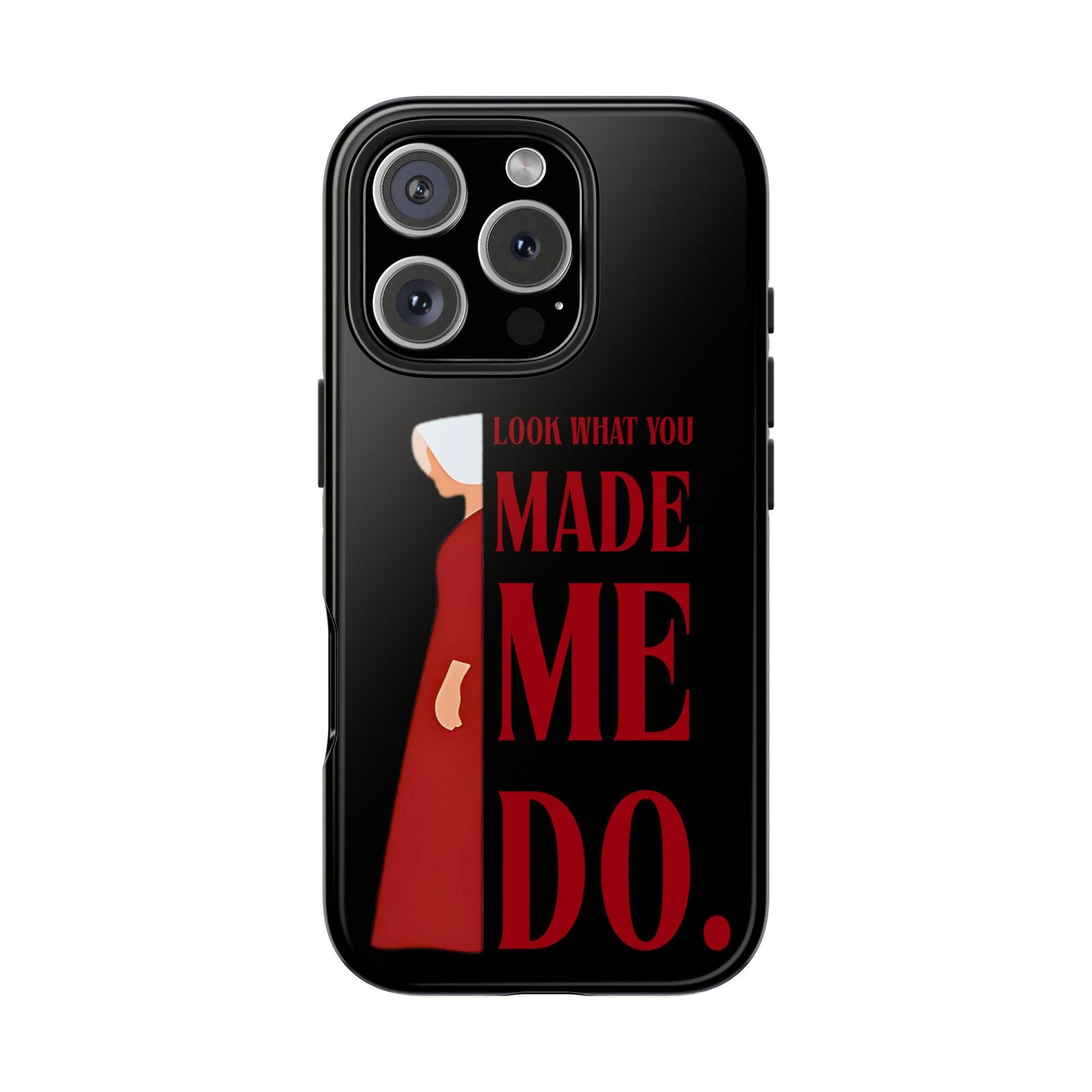 Fierce Phone Case - Look What You Made Me Do Handmaid's Tale, Tough Phone Cover, Gift for Fans, Durable Protection, Unique Design