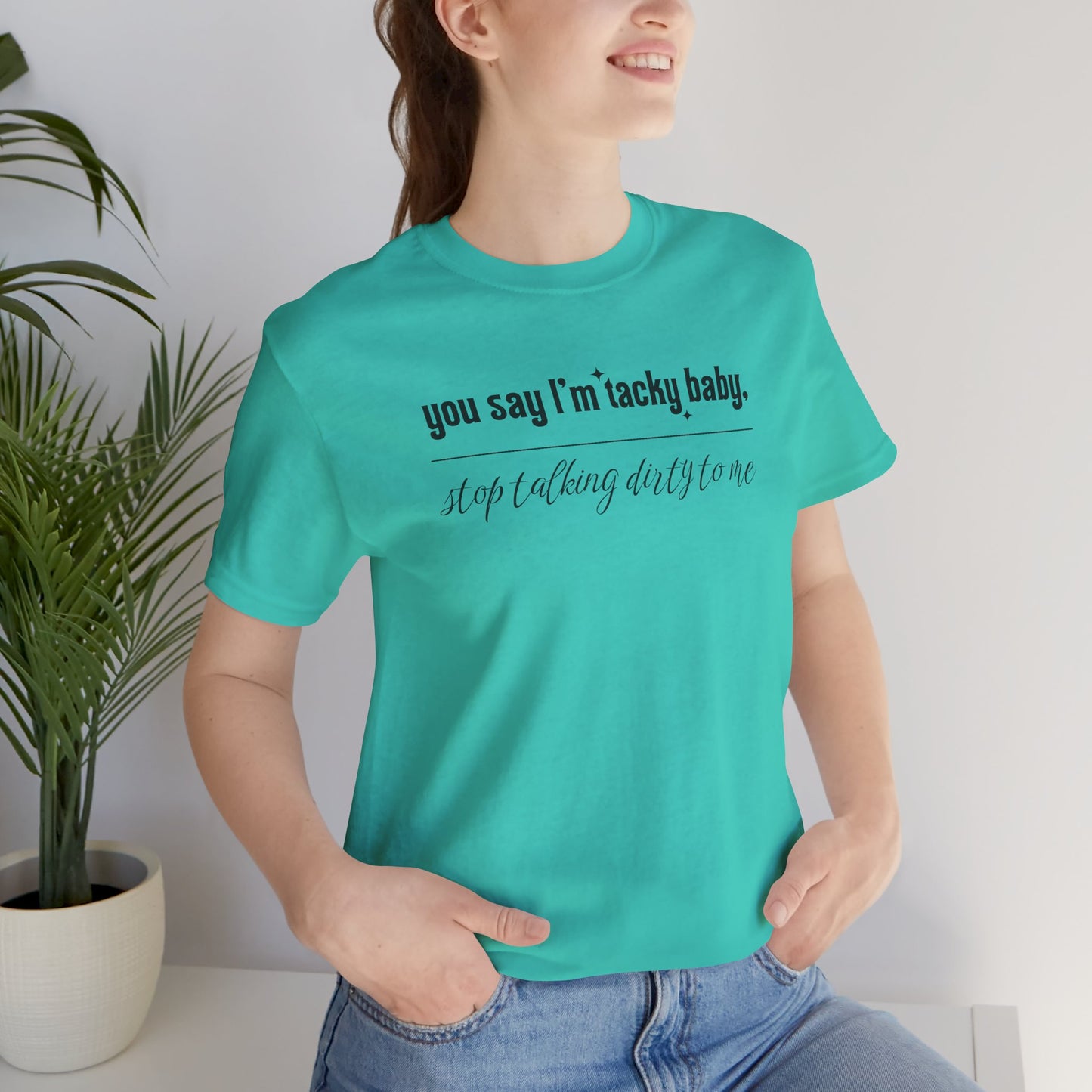Copy of You say I'm Tacky Baby - Tee, Statement T-Shirt for Casual Wear, Birthday Gift, Unique Humor Top, Gift for Friends