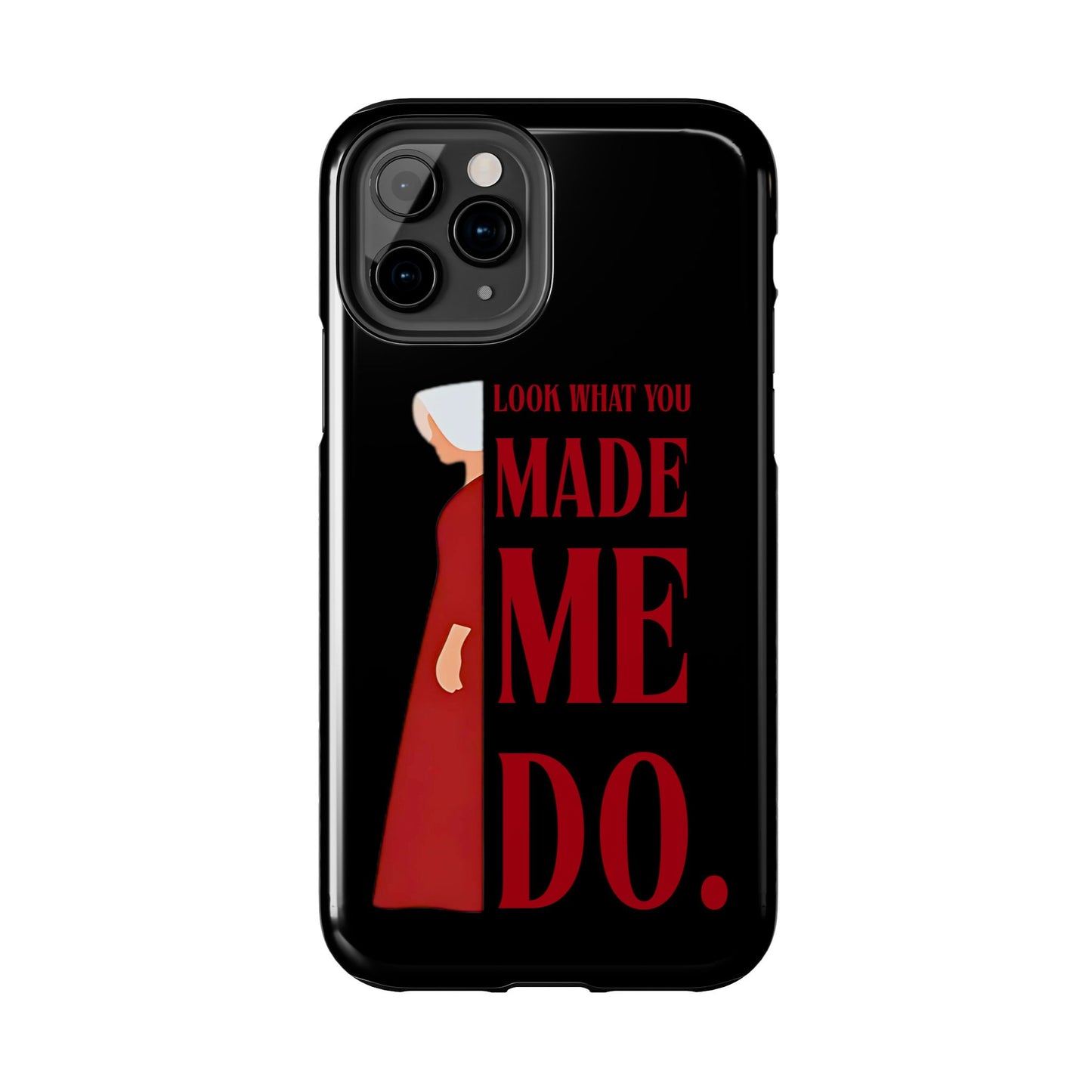 Fierce Phone Case - Look What You Made Me Do Handmaid's Tale, Tough Phone Cover, Gift for Fans, Durable Protection, Unique Design