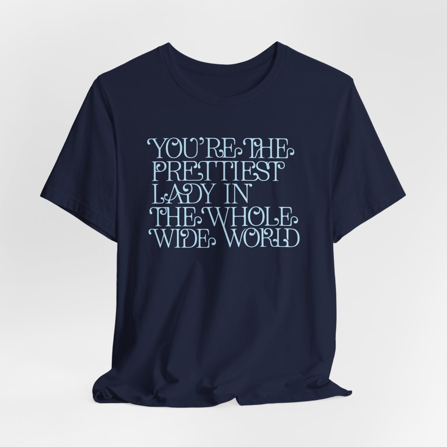 You're the Prettiest Lady in the Whole Wide World Tee