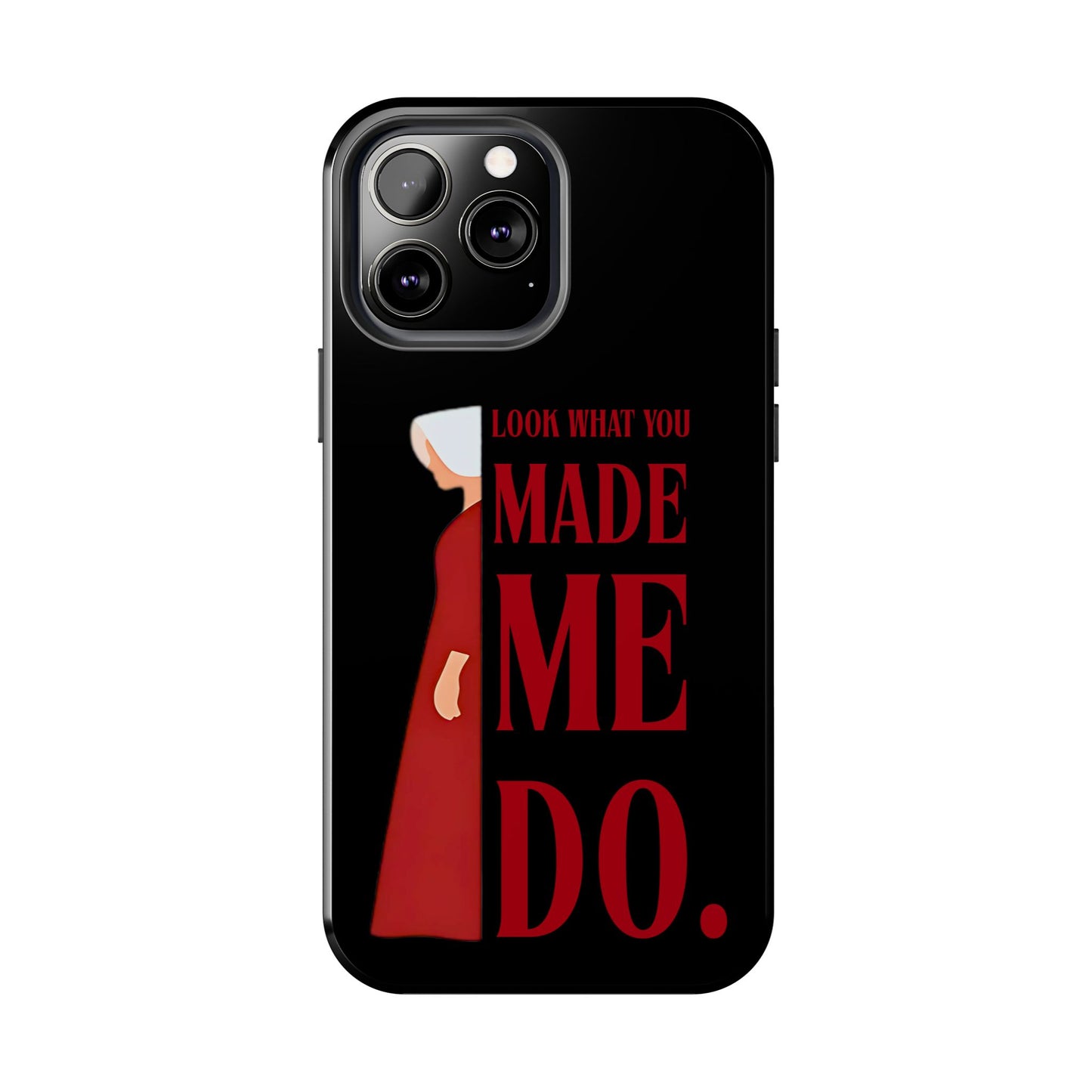 Fierce Phone Case - Look What You Made Me Do Handmaid's Tale, Tough Phone Cover, Gift for Fans, Durable Protection, Unique Design