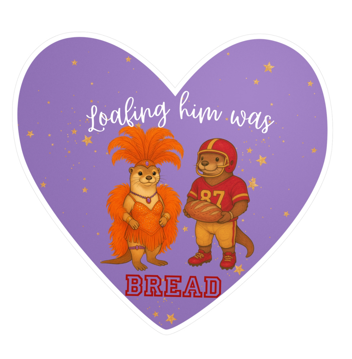 Loafing him was Bread- Heart-Shaped Vinyl Sticker- Fun & Playful Stickers for Home Decor, Gifts, Parties, Kids' Rooms, Motivational Quotes