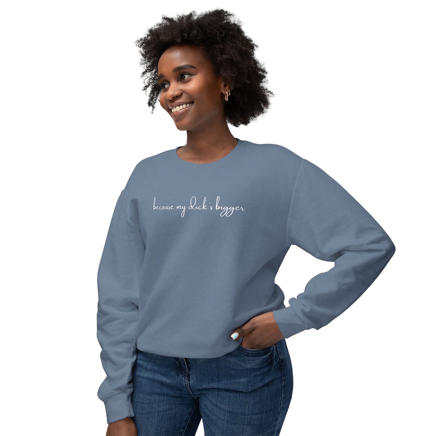 'Because My D*ck's Bigger' Unisex Lightweight Comfort Colors Crewneck Sweatshirt - 'Because My D*ck's Bigger' Funny Statement Sweatshirt