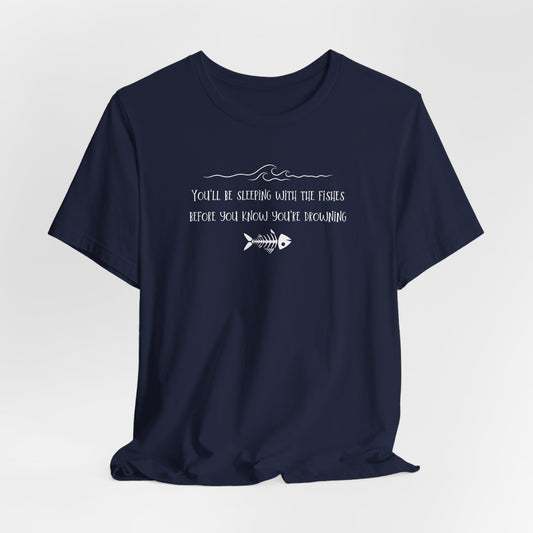 You'll be swimming with the fishes...Tee, Unisex Short Sleeve T-Shirt, Fun Gift for Music Fans, Fishing Lovers, Quirky Fishing Shirt, Casual Fish Shirt
