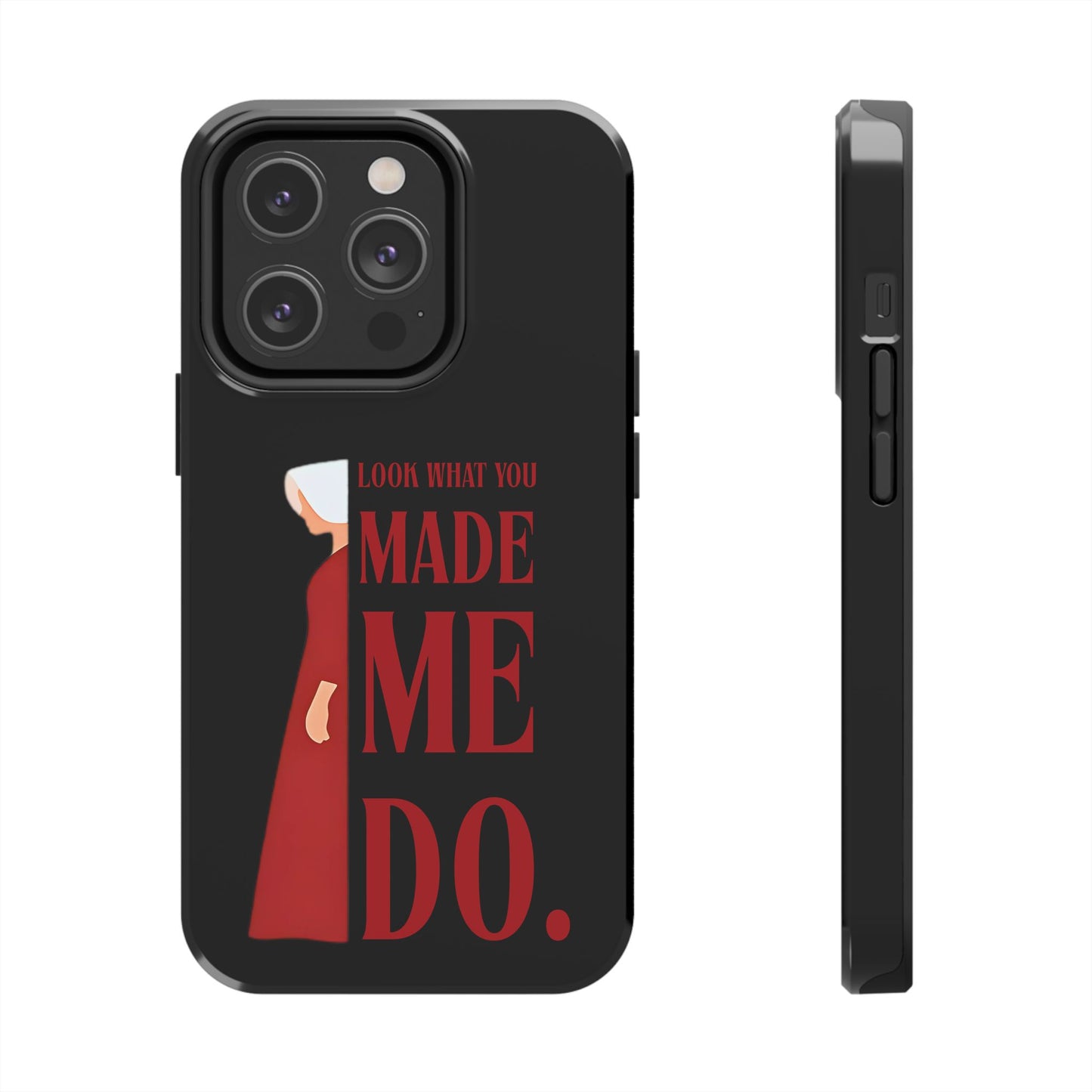 Fierce Phone Case - Look What You Made Me Do Handmaid's Tale, Tough Phone Cover, Gift for Fans, Durable Protection, Unique Design