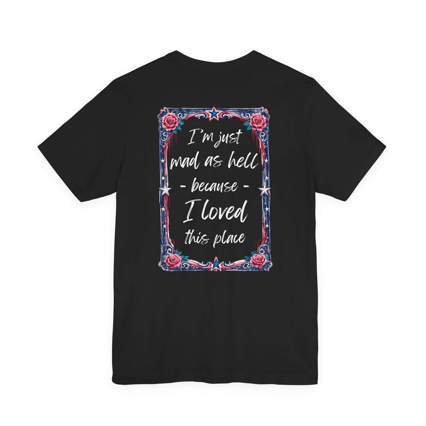 Miss Americana Statue of Liberty Patriotic Art Tee (Back: "I'm just mad as hell because I loved this place")