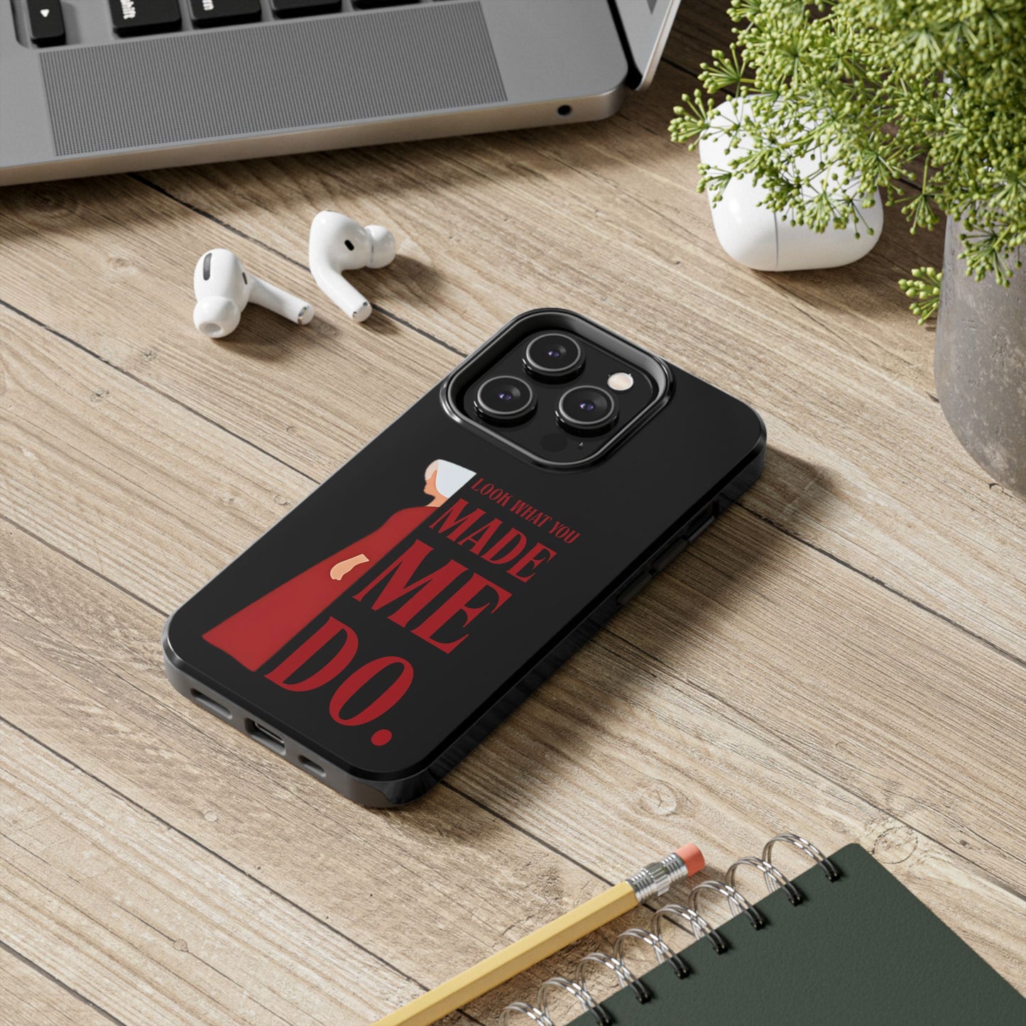 Fierce Phone Case - Look What You Made Me Do Handmaid's Tale, Tough Phone Cover, Gift for Fans, Durable Protection, Unique Design