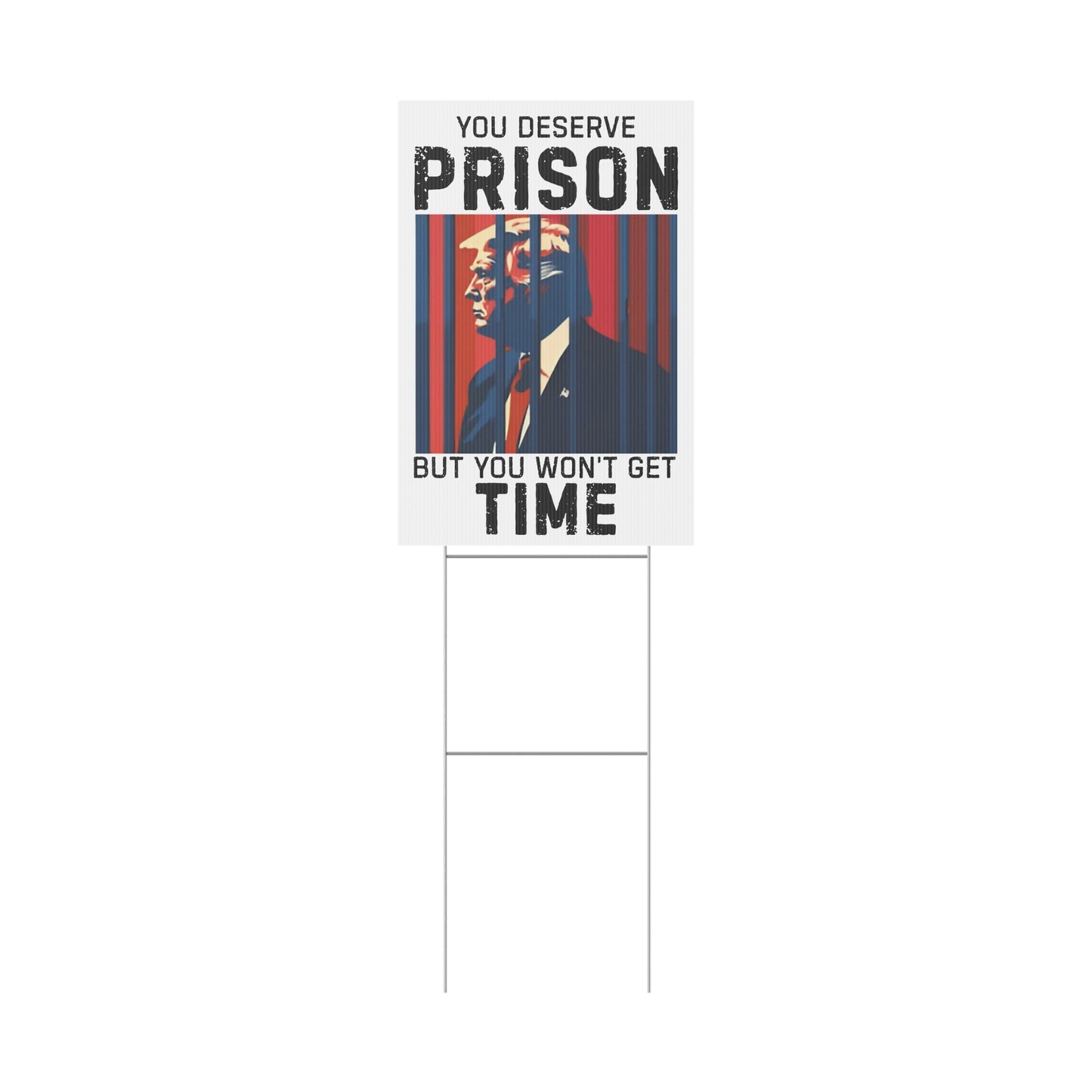 Political Yard Sign - "You Deserve Prison But You Won't Get Time", Home Decor, Garden Decor, Protest Sign, Election Campaign