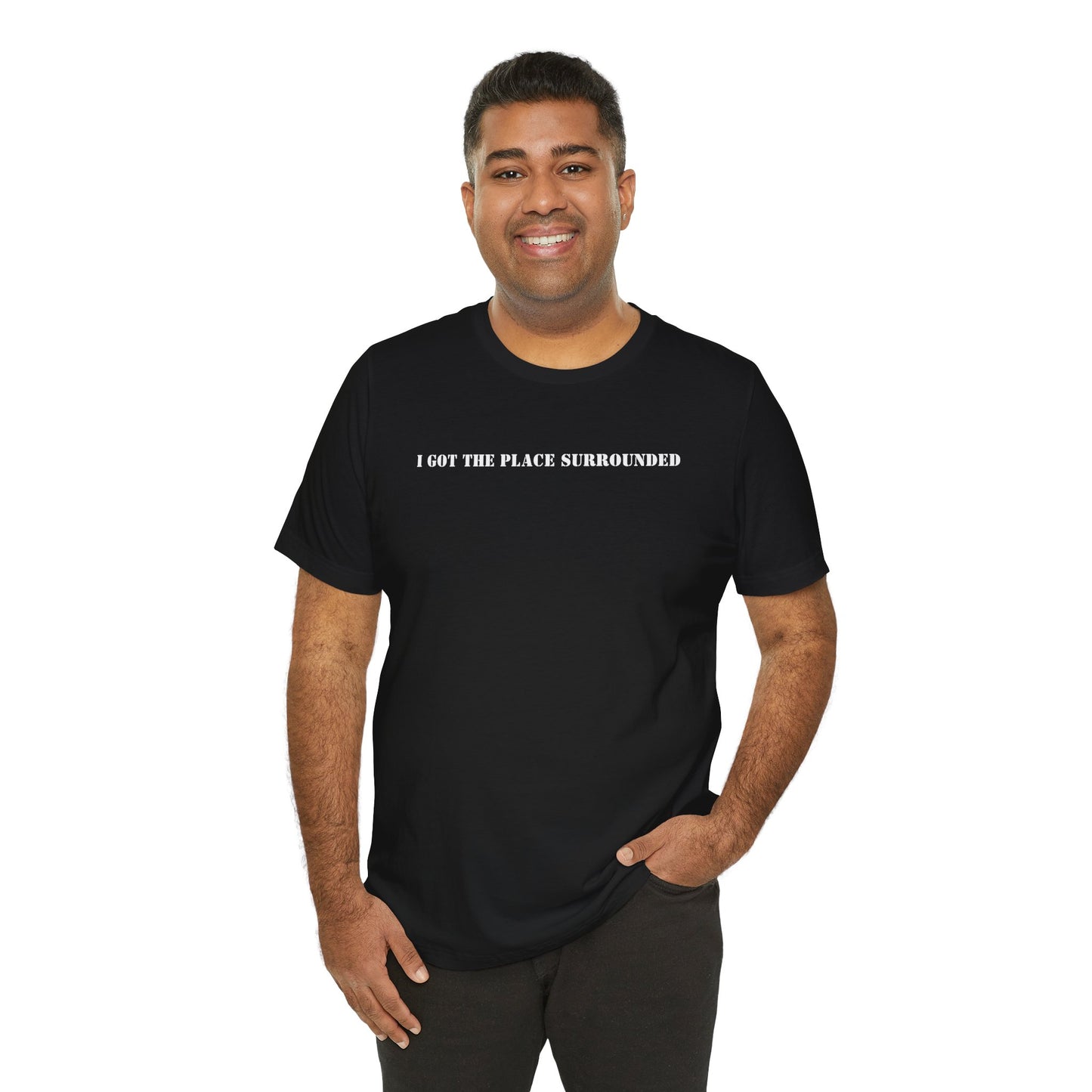 I got the place surrounded - Unisex Jersey Short Sleeve Tee