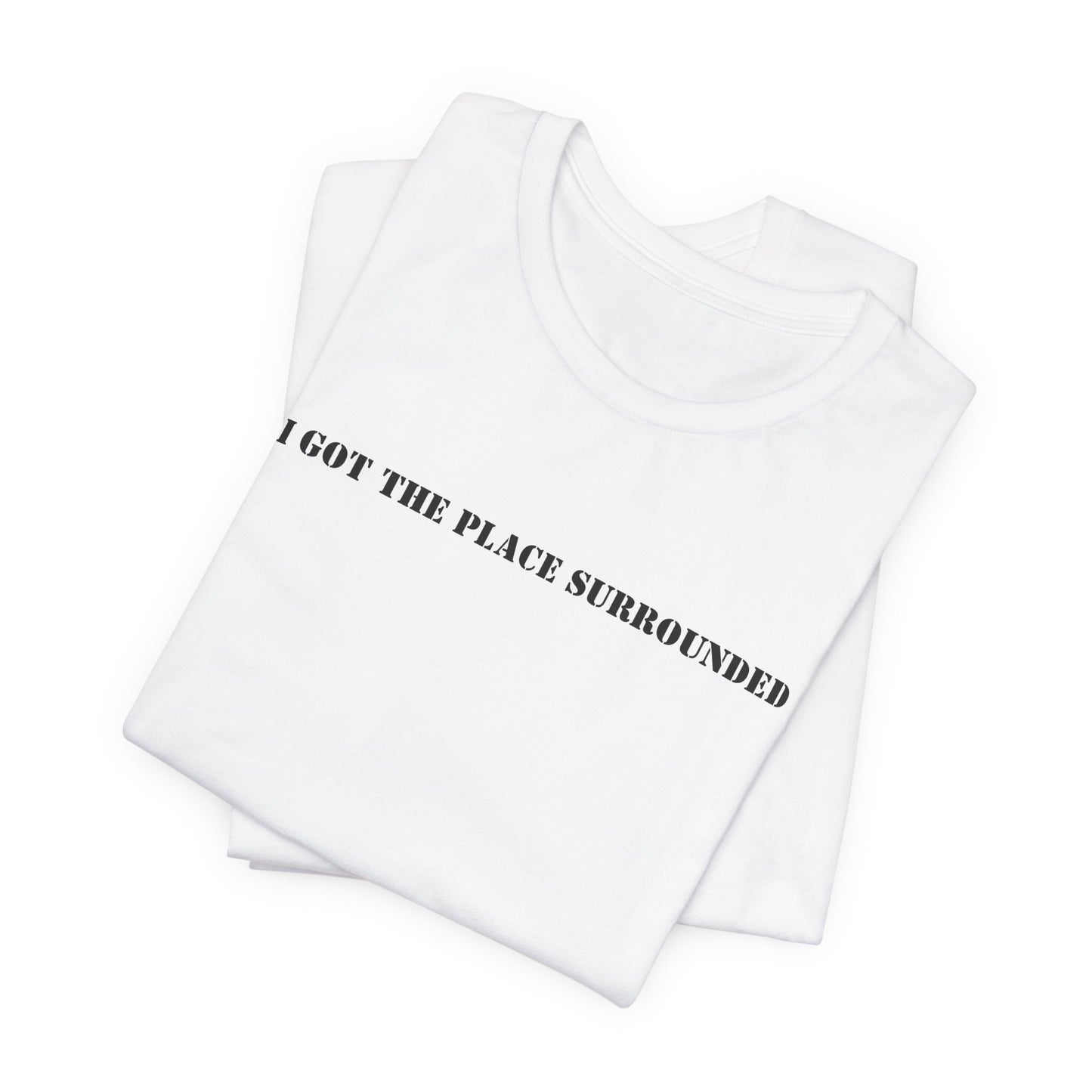 I got the place surrounded - Unisex Jersey Short Sleeve Tee