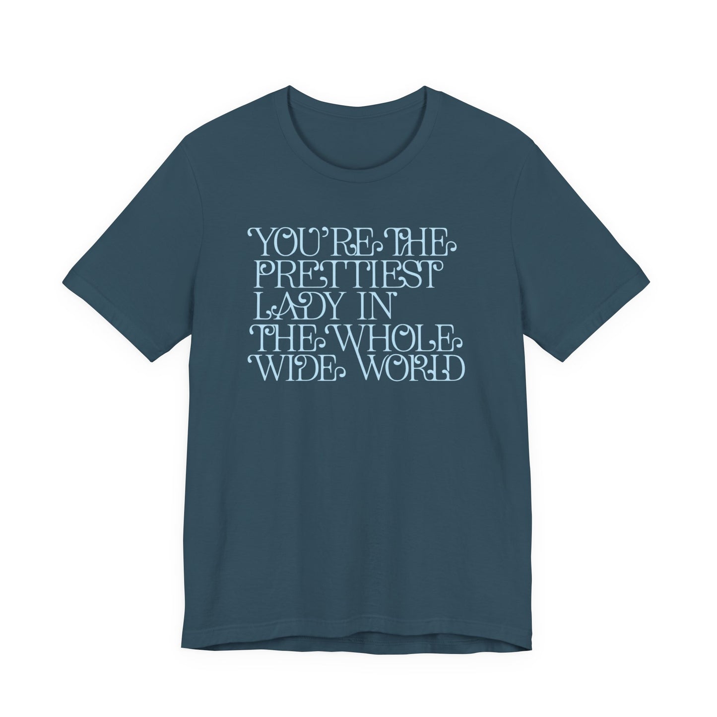 You're the Prettiest Lady in the Whole Wide World Tee