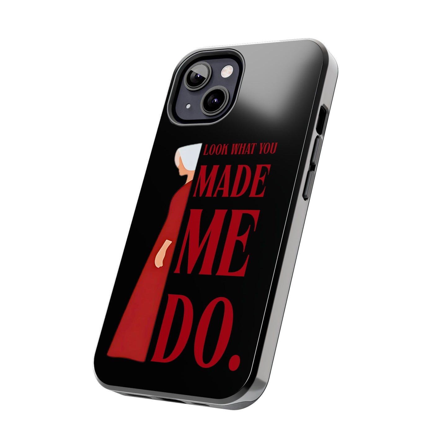 Fierce Phone Case - Look What You Made Me Do Handmaid's Tale, Tough Phone Cover, Gift for Fans, Durable Protection, Unique Design