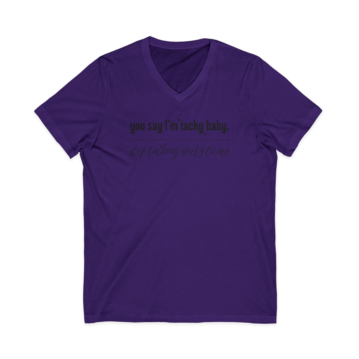 You say I'm Tacky Baby - VNECK Tee, Statement T-Shirt for Casual Wear, Birthday Gift, Unique Humor Top, Gift for Friends