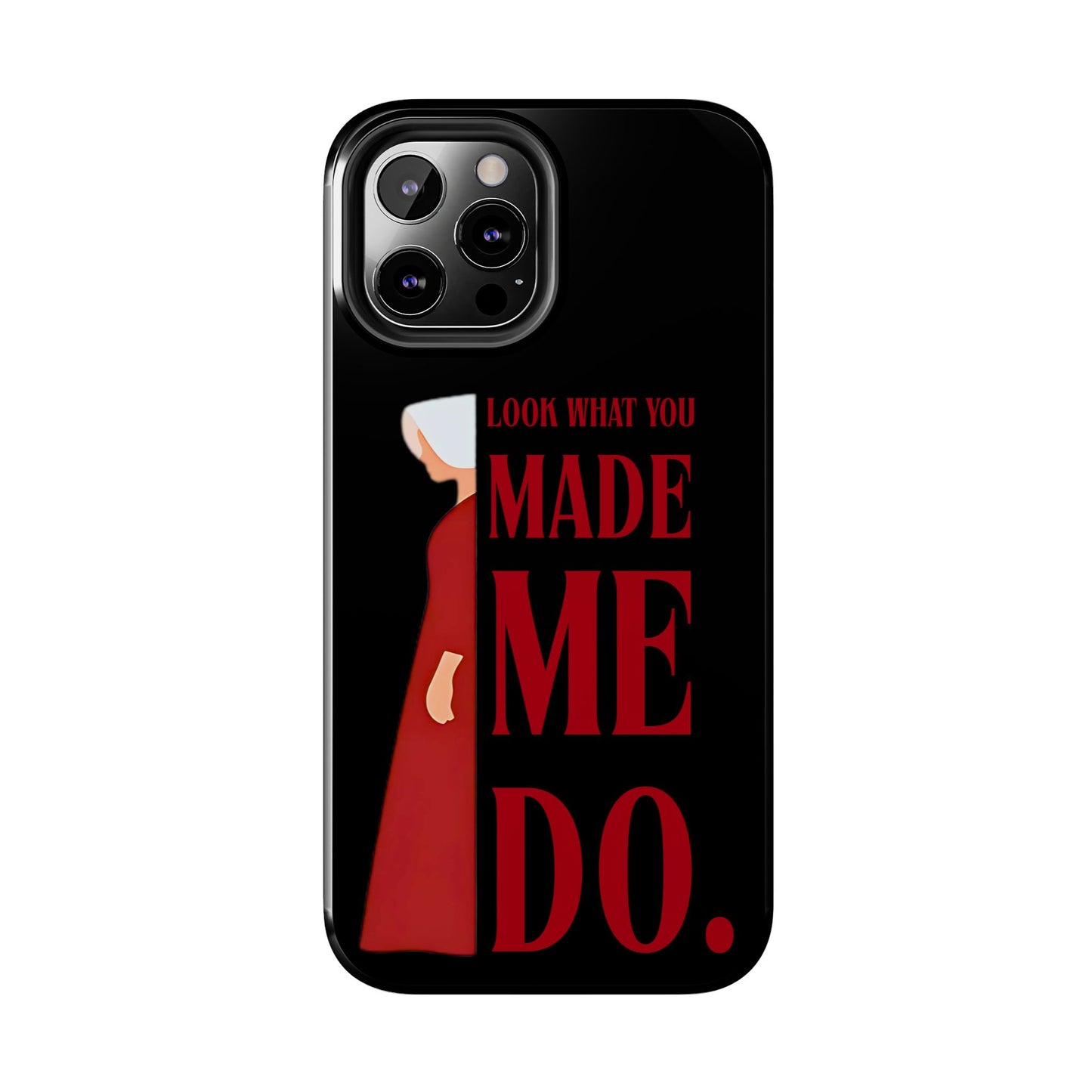 Fierce Phone Case - Look What You Made Me Do Handmaid's Tale, Tough Phone Cover, Gift for Fans, Durable Protection, Unique Design